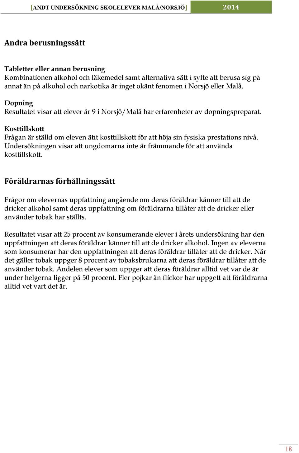 Kosttillskott Frågan är ställd om eleven ätit kosttillskott för att höja sin fysiska prestations nivå. Undersökningen visar att ungdomarna inte är främmande för att använda kosttillskott.