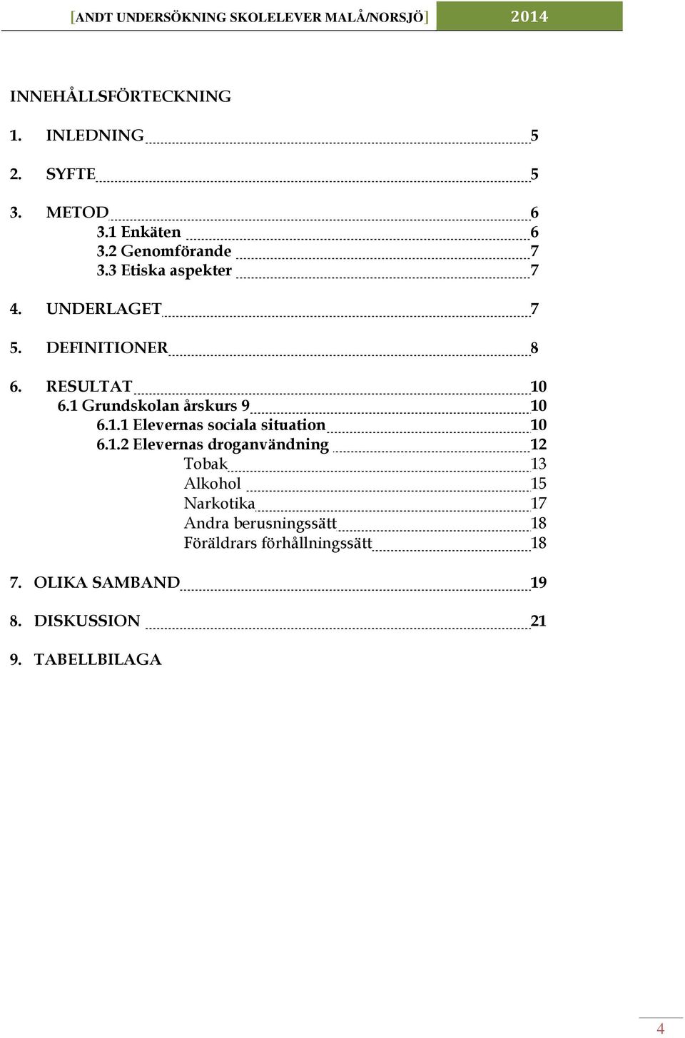 1.1 Elevernas sociala situation 10 6.1.2 Elevernas droganvändning 12 Tobak 13 Alkohol 15 Narkotika