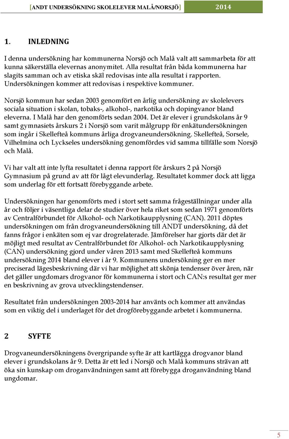 Norsjö kommun har sedan 2003 genomfört en årlig undersökning av skolelevers sociala situation i skolan, tobaks-, alkohol-, narkotika och dopingvanor bland eleverna.