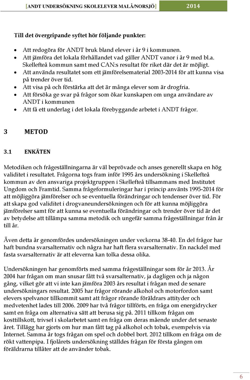 Att försöka ge svar på frågor som ökar kunskapen om unga användare av ANDT i kommunen Att få ett underlag i det lokala förebyggande arbetet i ANDT frågor. 3 METOD 3.