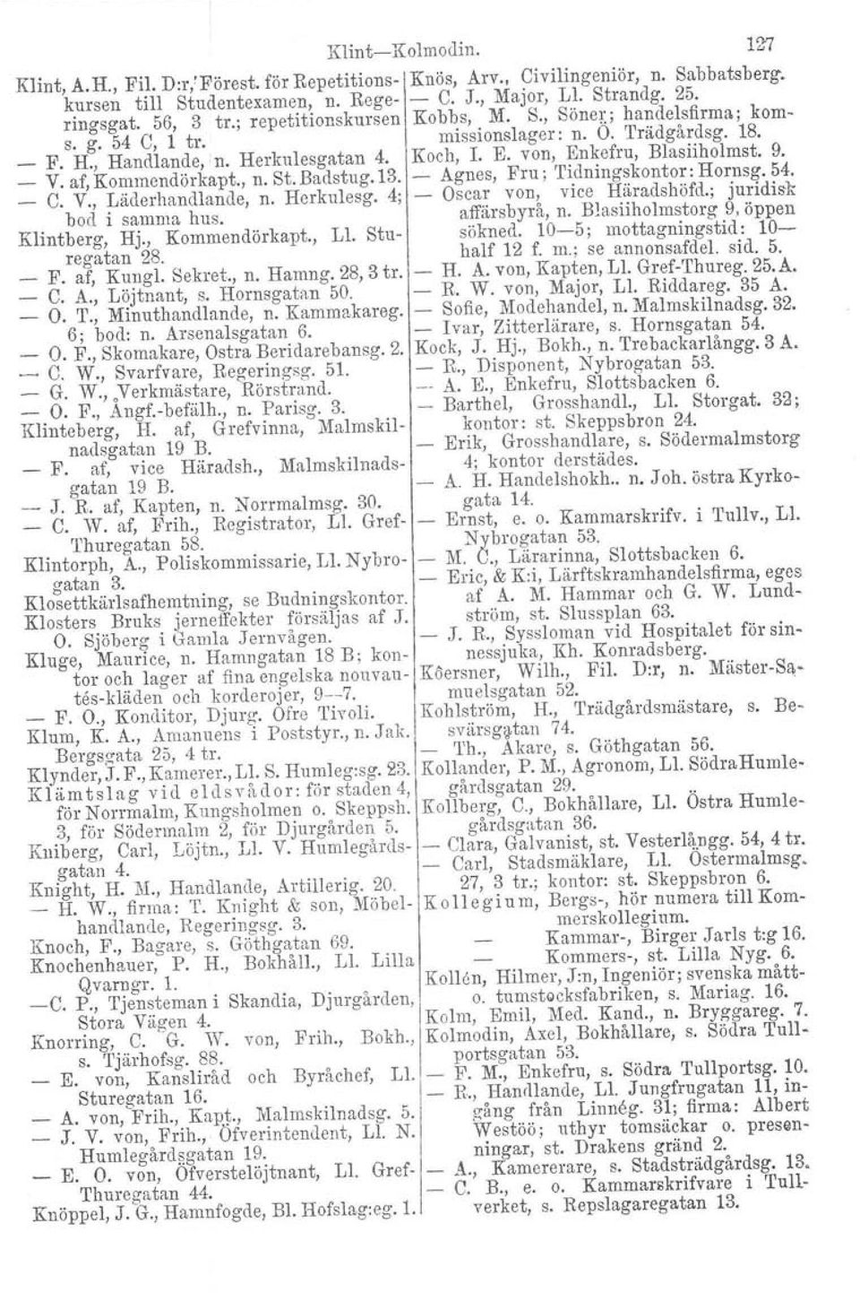 _ V. af, Kommendörkapt., n. St. Badstug.13. - Agnes, Fru; 'l'idningskontor. Hornsg. 54. _ C. V., Läderhandlande, n. Herkulesg. 4; Oscar von, vice Häradshöfd., juridisk bod i samma hus. affärsbyrå, n.