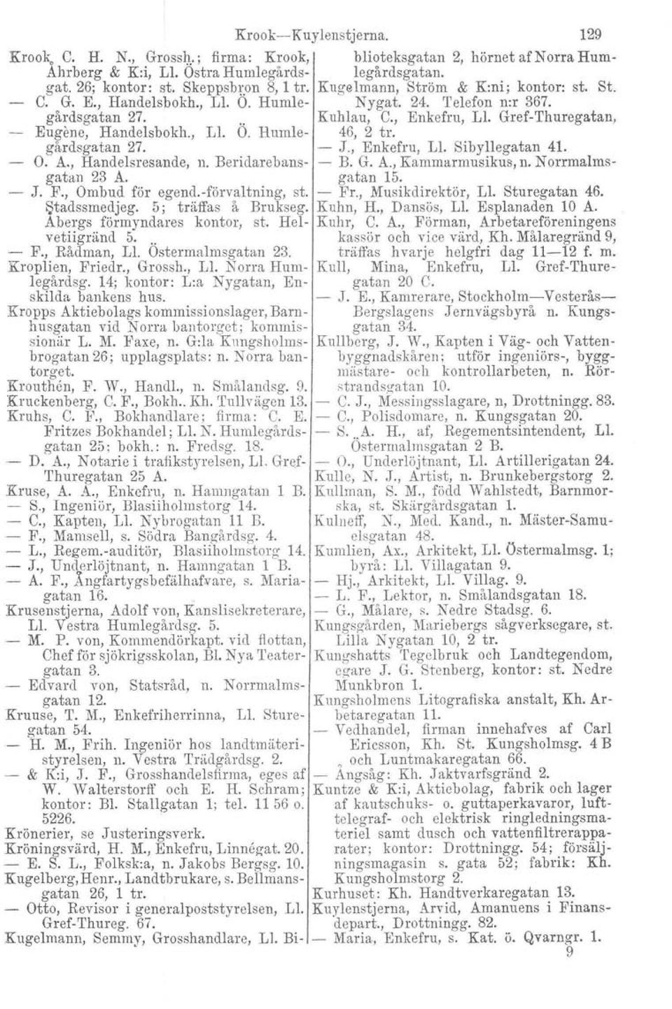 - J., Enkefru, Ll. Sibyllegatan 41. O. A., Handelsresande, n. Beridarebans- - B. G. A., Kammarmusikus, n. N orrmalmsgatan 23 A. gatan 15. J. F., Ombud för egend.-förvaltning, st. - Fr.