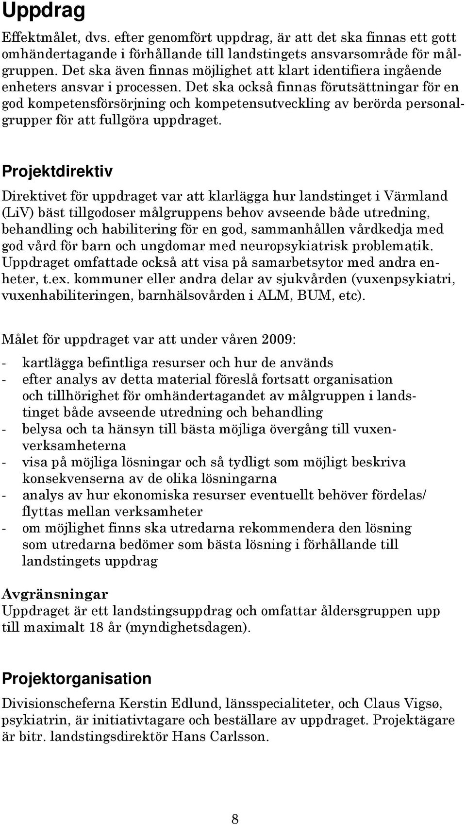 Det ska också finnas förutsättningar för en god kompetensförsörjning och kompetensutveckling av berörda personalgrupper för att fullgöra uppdraget.