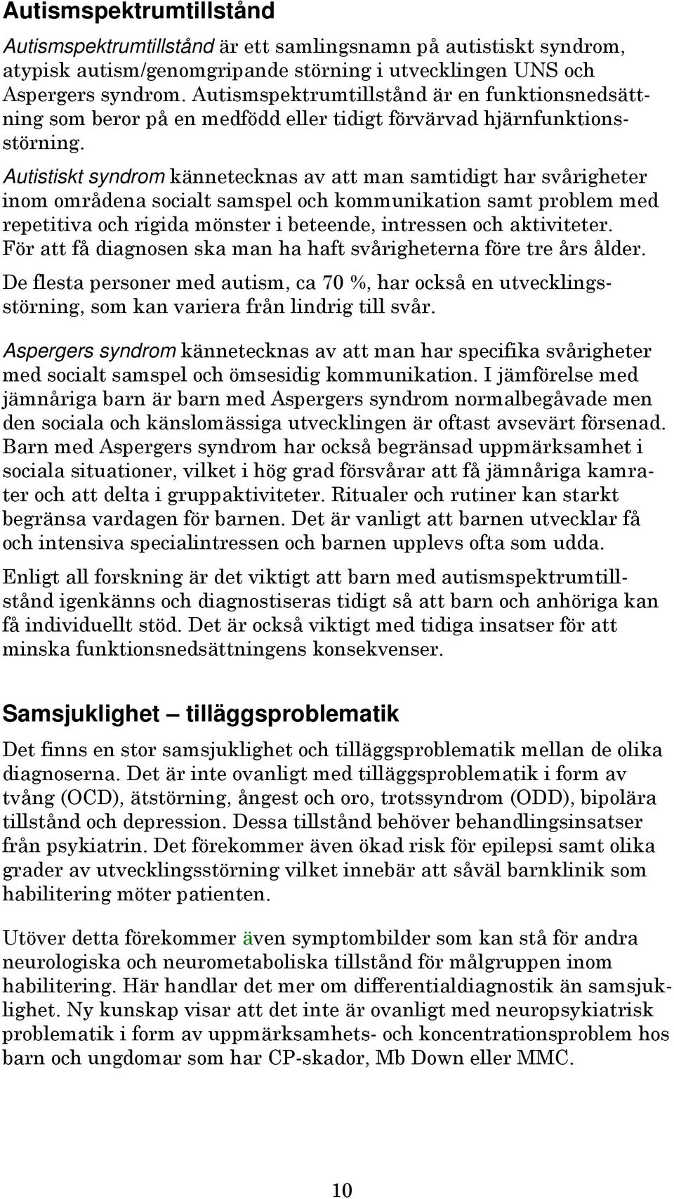 Autistiskt syndrom kännetecknas av att man samtidigt har svårigheter inom områdena socialt samspel och kommunikation samt problem med repetitiva och rigida mönster i beteende, intressen och