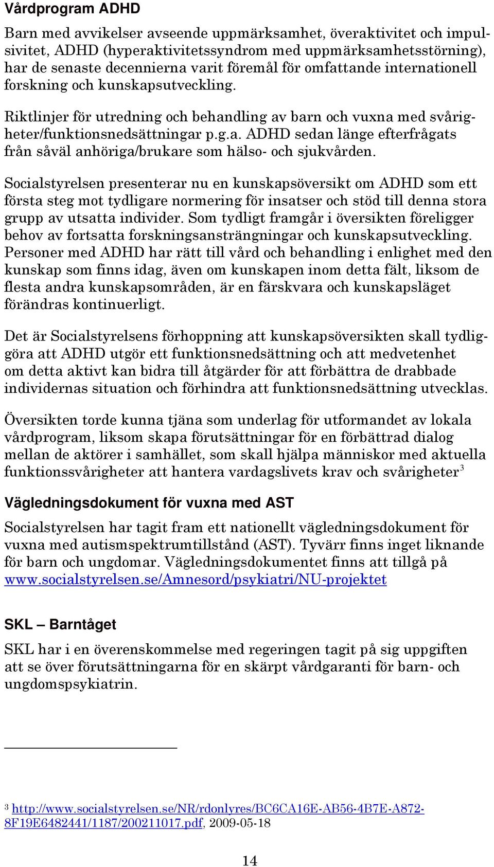 Socialstyrelsen presenterar nu en kunskapsöversikt om ADHD som ett första steg mot tydligare normering för insatser och stöd till denna stora grupp av utsatta individer.