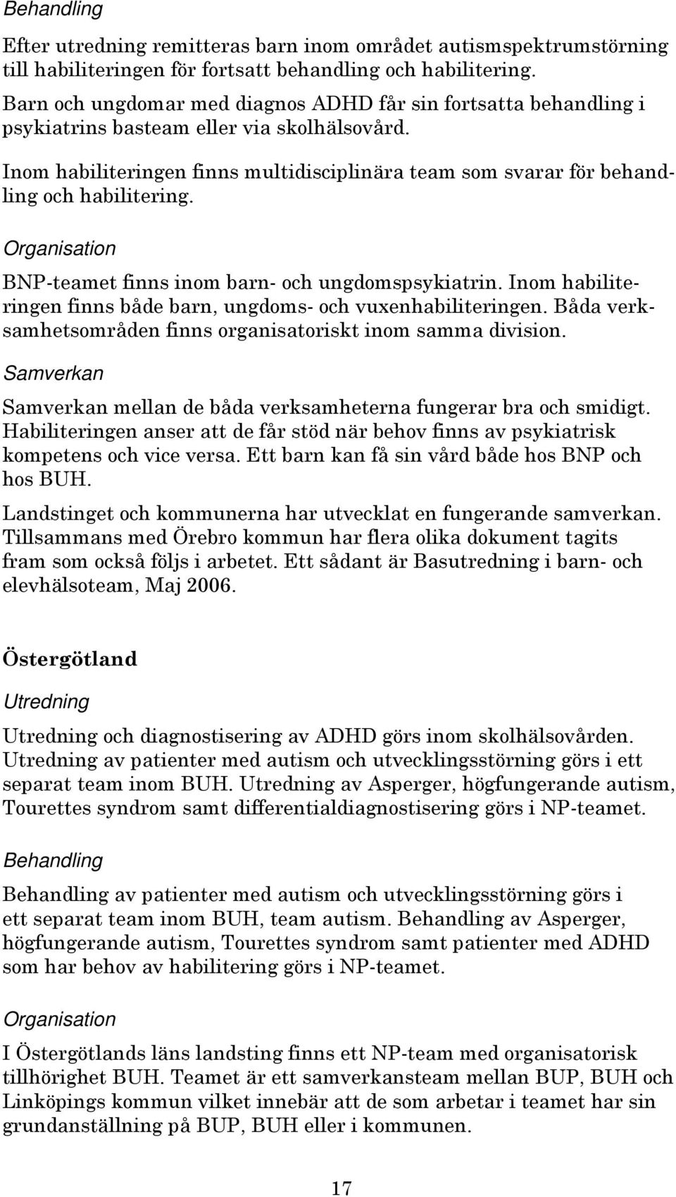 Inom habiliteringen finns multidisciplinära team som svarar för behandling och habilitering. Organisation BNP-teamet finns inom barn- och ungdomspsykiatrin.