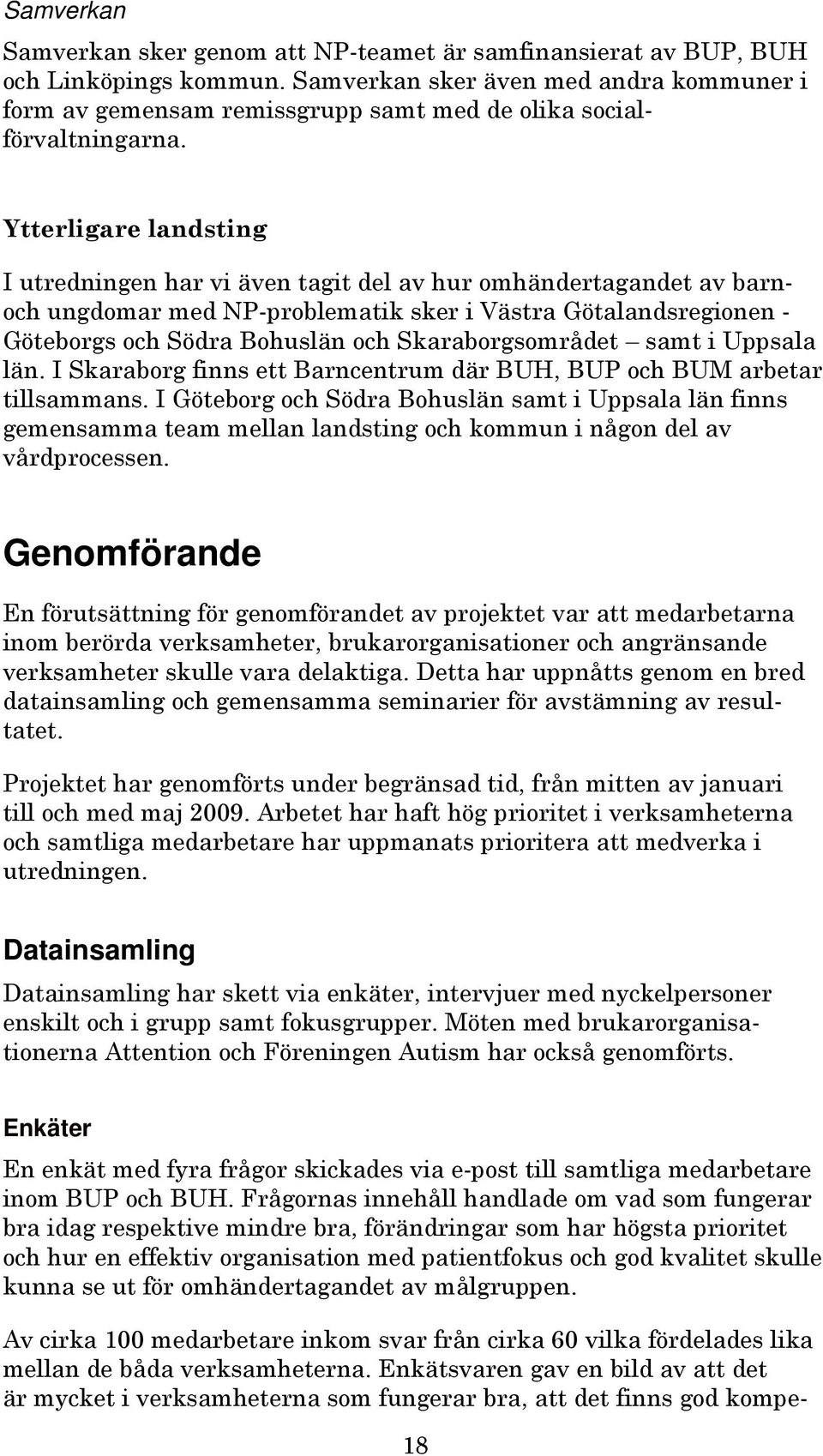 Ytterligare landsting I utredningen har vi även tagit del av hur omhändertagandet av barnoch ungdomar med NP-problematik sker i Västra Götalandsregionen - Göteborgs och Södra Bohuslän och