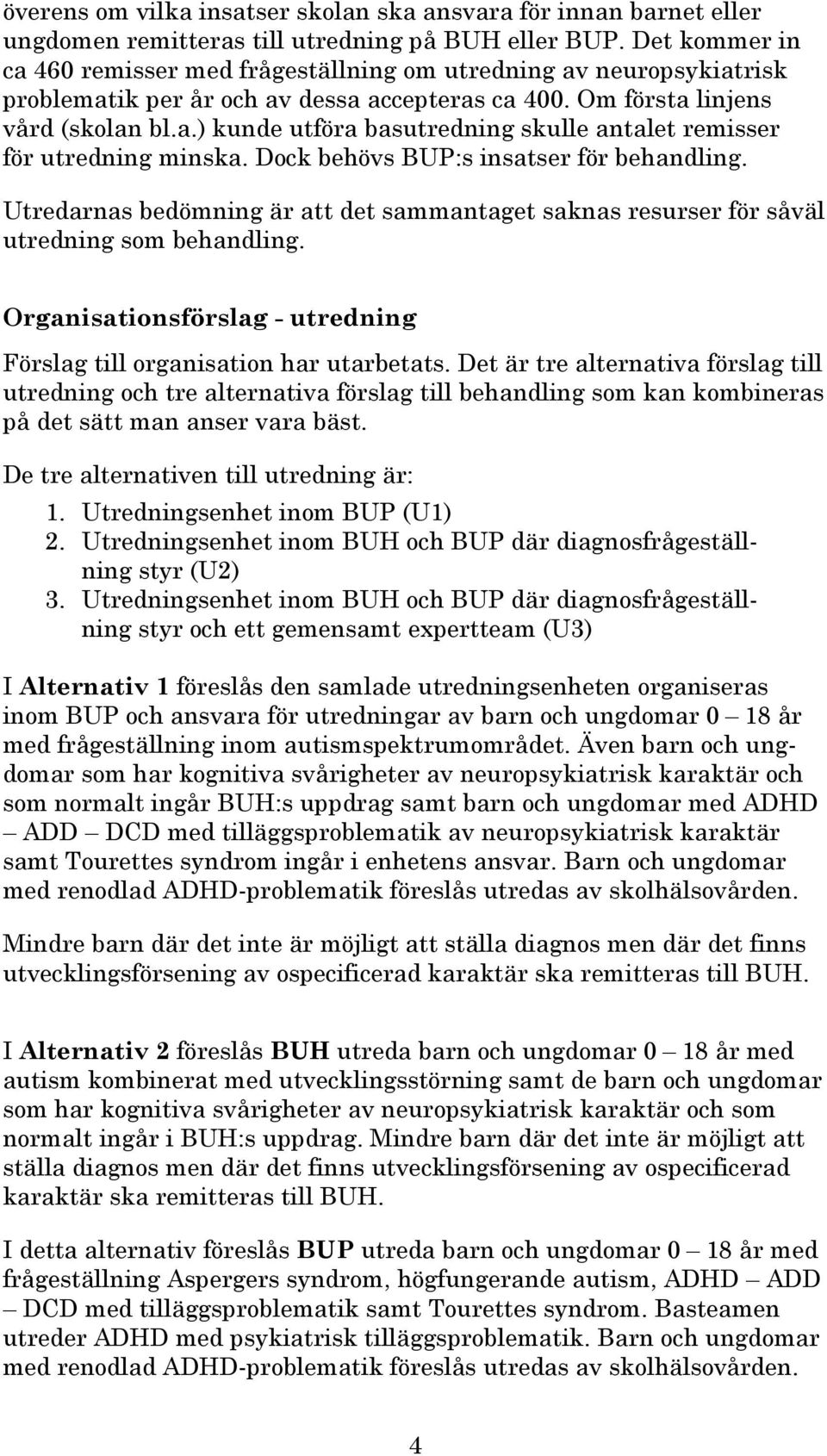 Dock behövs BUP:s insatser för behandling. Utredarnas bedömning är att det sammantaget saknas resurser för såväl utredning som behandling.