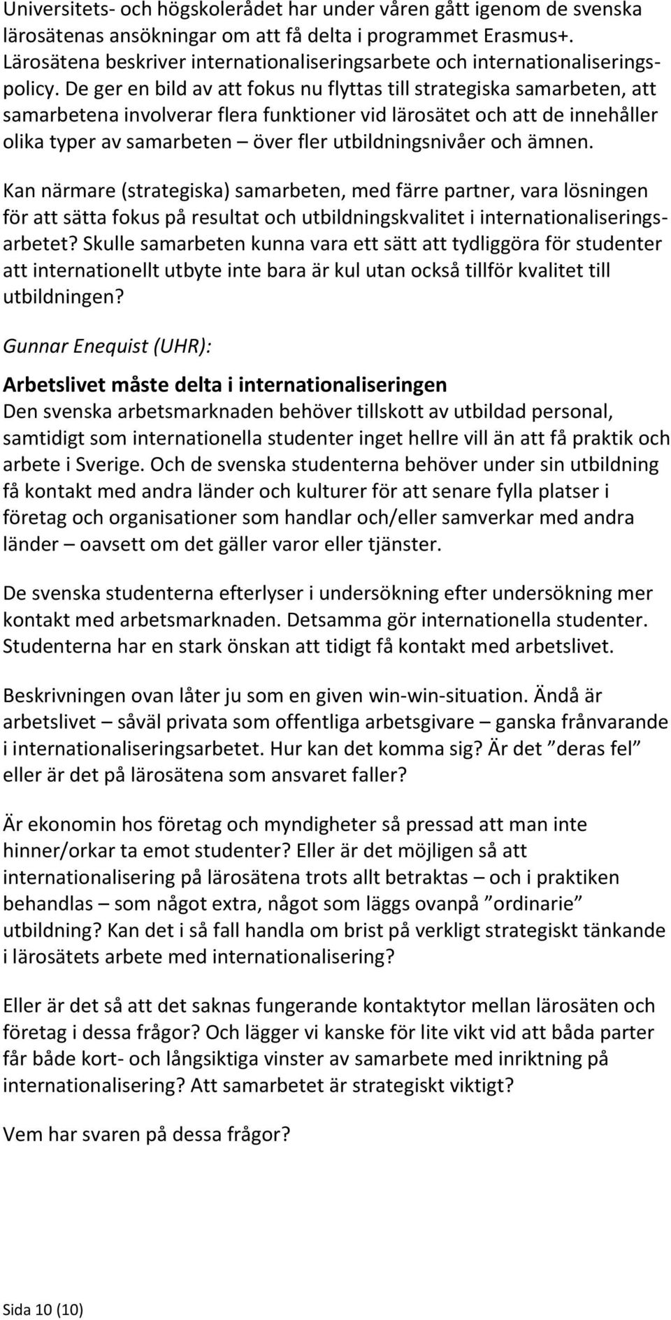 De ger en bild av att fokus nu flyttas till strategiska samarbeten, att samarbetena involverar flera funktioner vid lärosätet och att de innehåller olika typer av samarbeten över fler