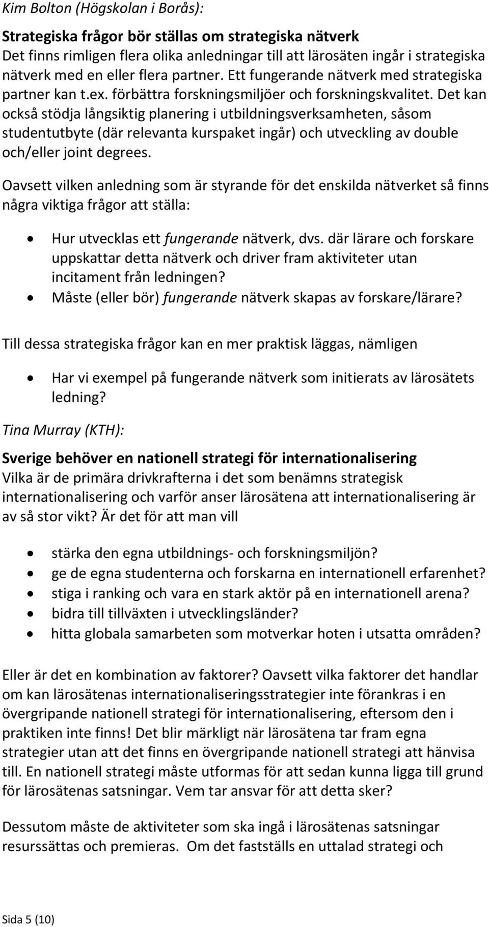 Det kan också stödja långsiktig planering i utbildningsverksamheten, såsom studentutbyte (där relevanta kurspaket ingår) och utveckling av double och/eller joint degrees.