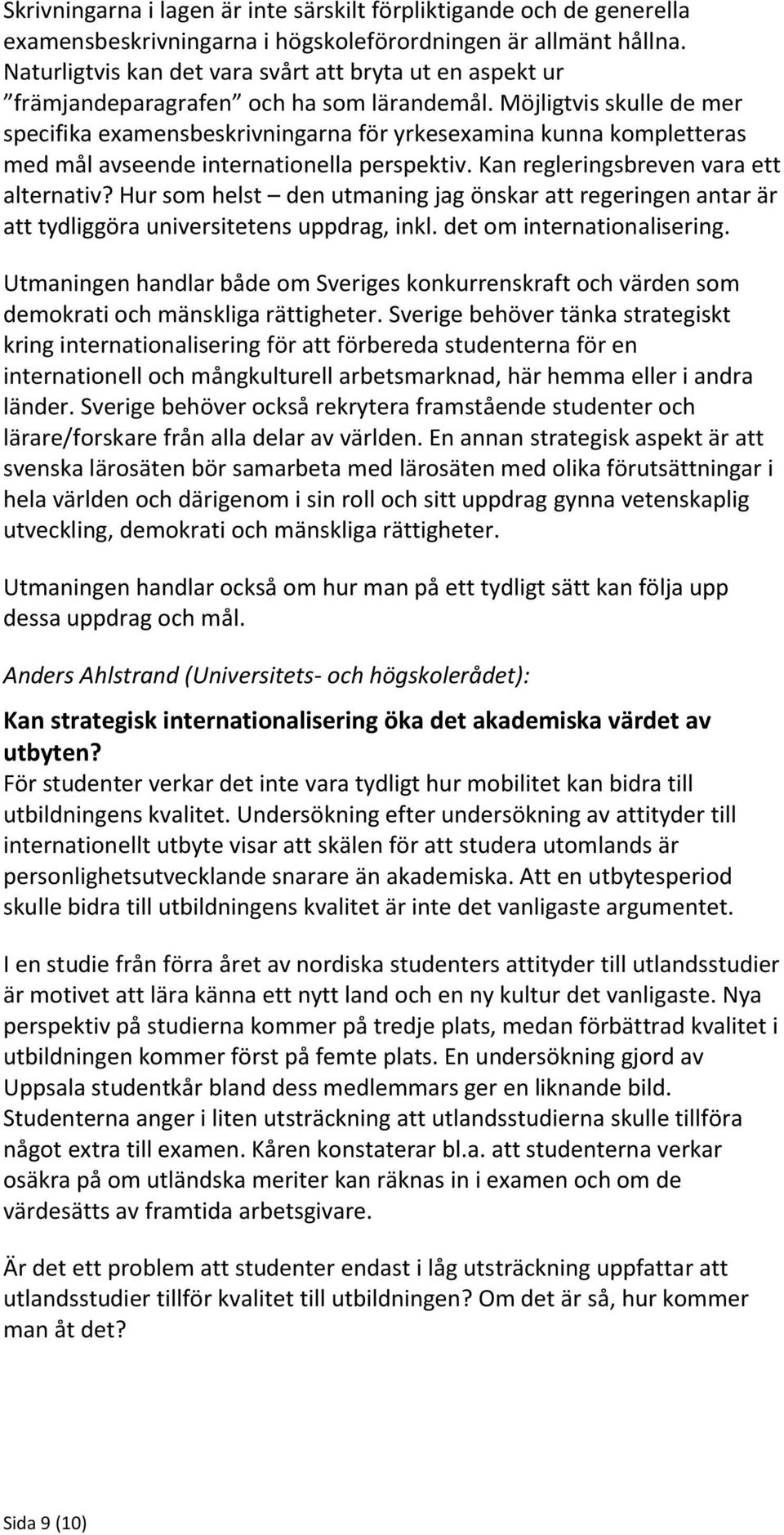 Möjligtvis skulle de mer specifika examensbeskrivningarna för yrkesexamina kunna kompletteras med mål avseende internationella perspektiv. Kan regleringsbreven vara ett alternativ?