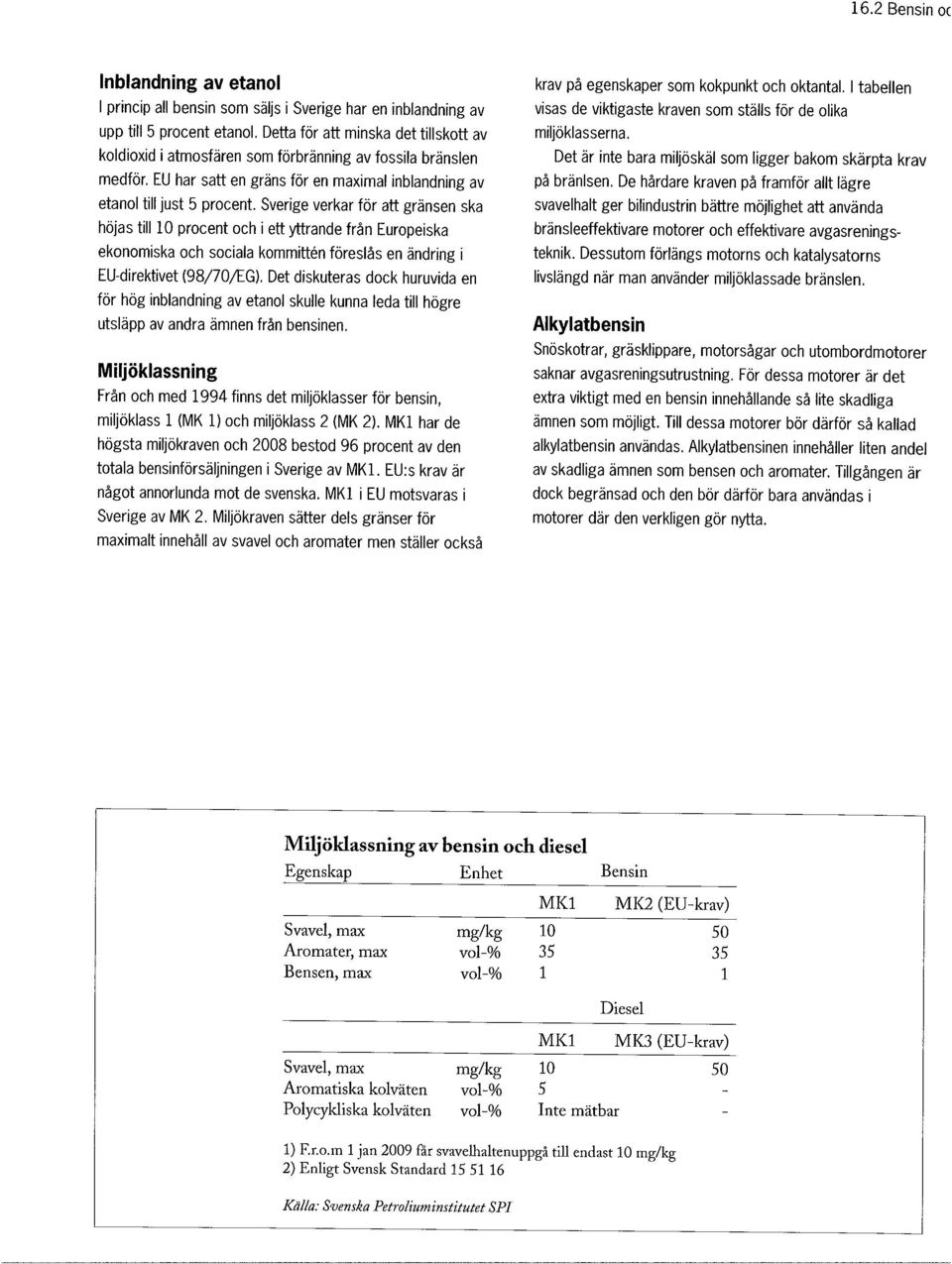 Sverige verkar för att gränsen ska höjas till 10 procent och i ett yttrande från Europeiska ekonomiska och sociala kom mitten föreslås en ändring i EU-direktivet (98/70/EG).