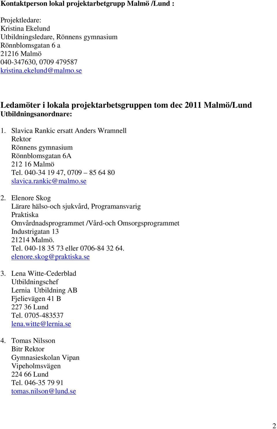 040-34 19 47, 0709 85 64 80 slavica.rankic@malmo.se 2. Elenore Skog Lärare hälso-och sjukvård, Programansvarig Praktiska Omvårdnadsprogrammet /Vård-och Omsorgsprogrammet Industrigatan 13 21214 Malmö.