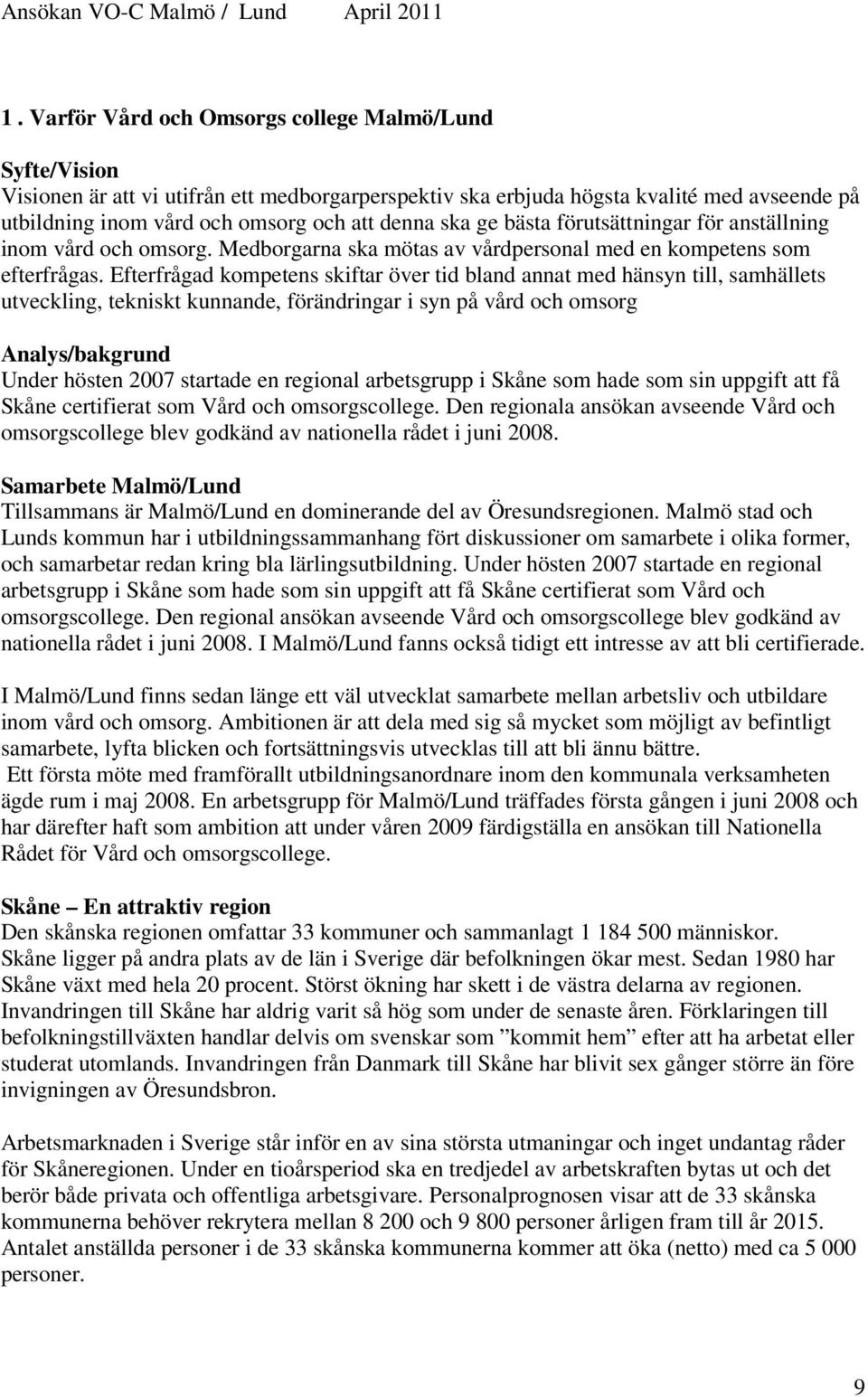 ge bästa förutsättningar för anställning inom vård och omsorg. Medborgarna ska mötas av vårdpersonal med en kompetens som efterfrågas.