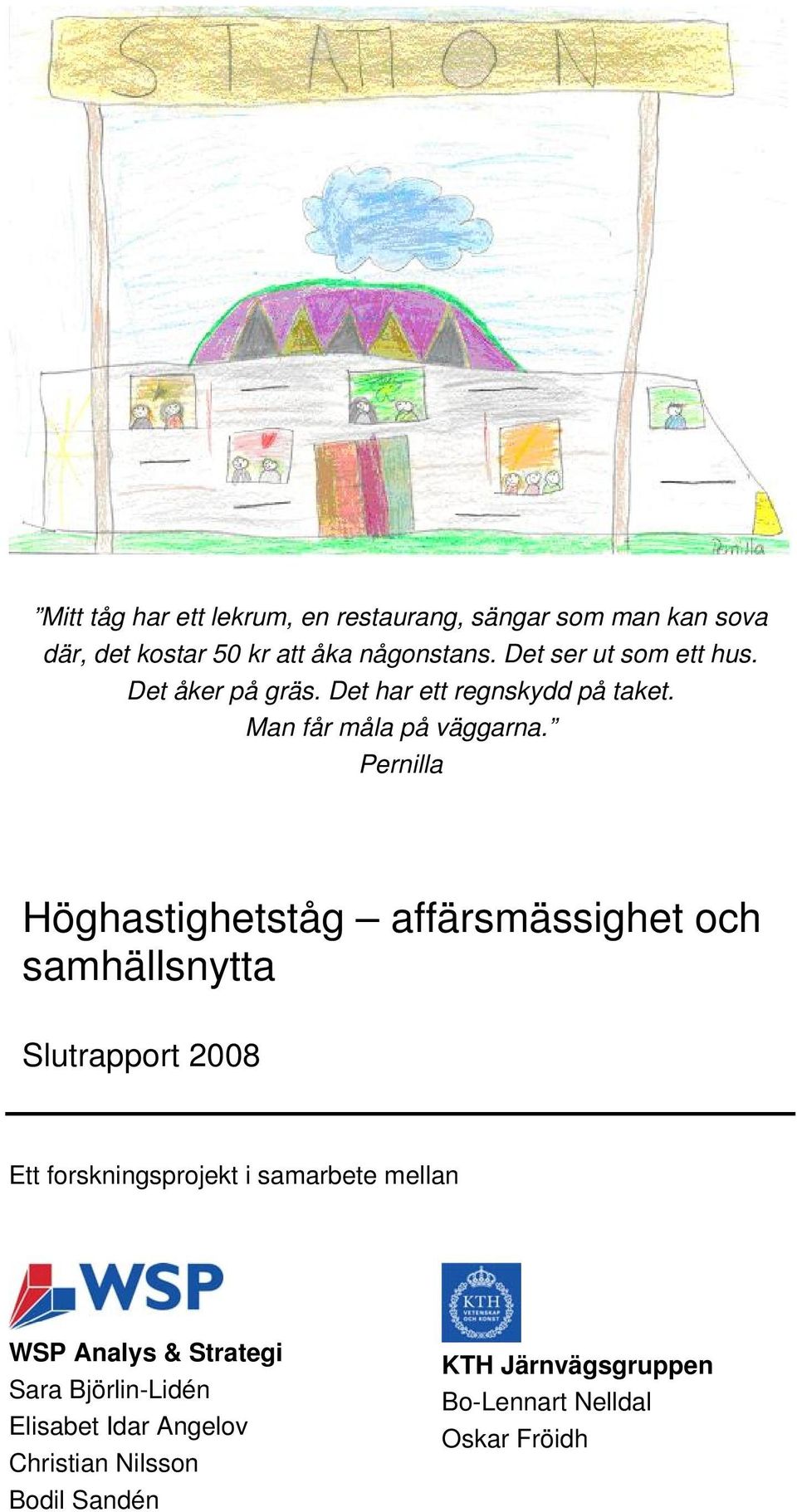 Pernilla Höghastighetståg affärsmässighet och samhällsnytta Slutrapport 2008 Ett forskningsprojekt i samarbete mellan