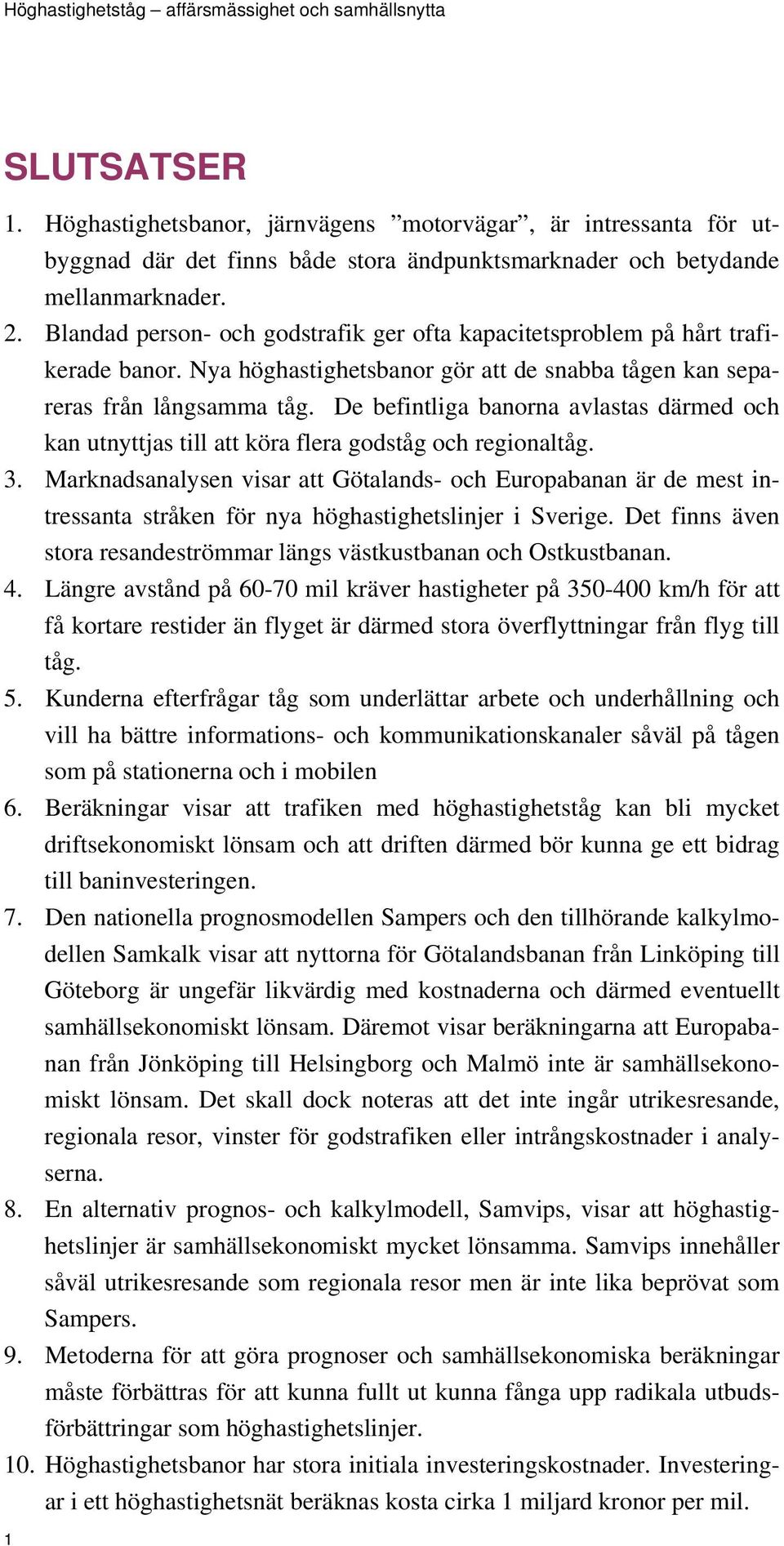De befintliga banorna avlastas därmed och kan utnyttjas till att köra flera godståg och regionaltåg. 3.