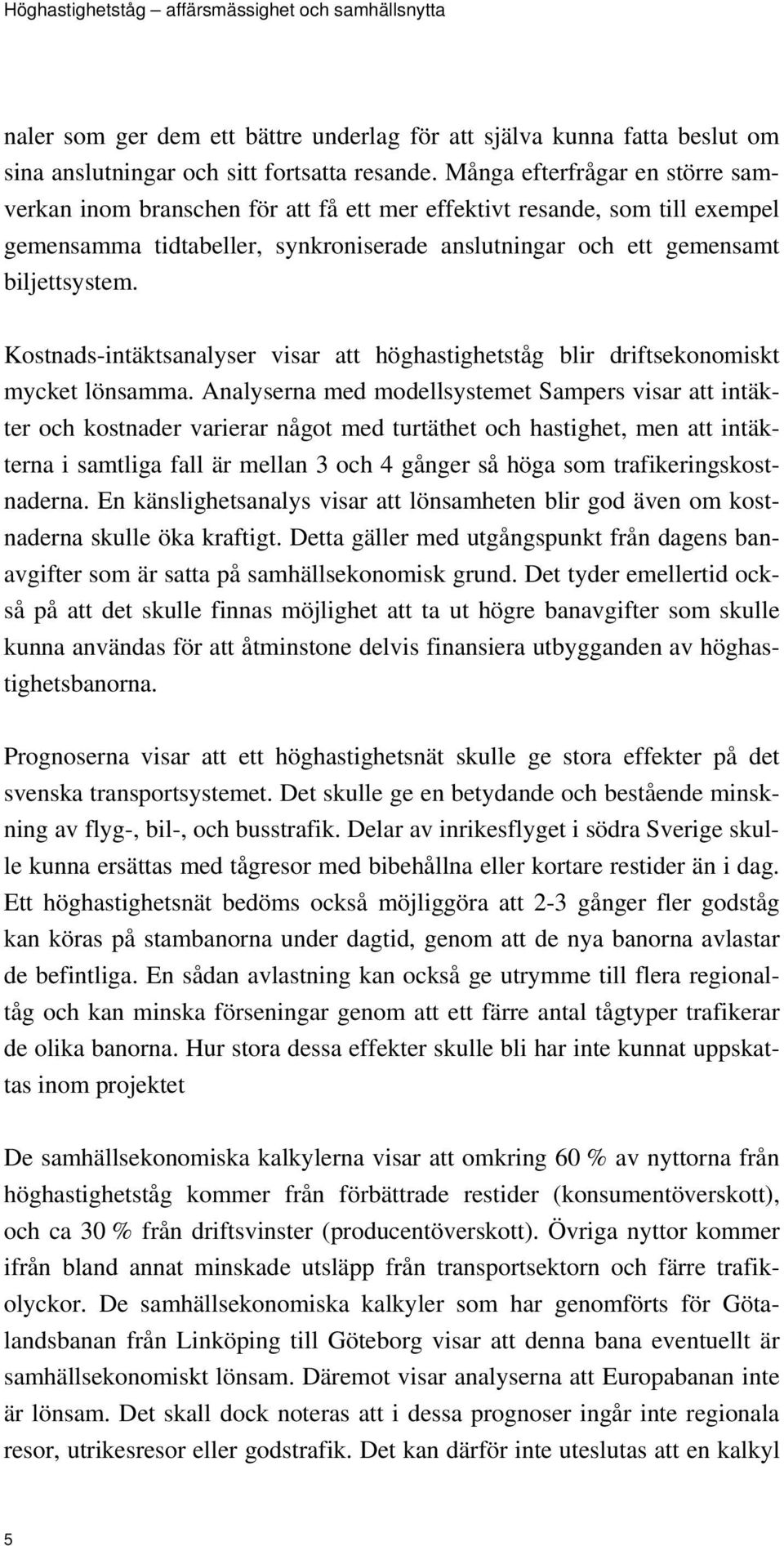 Kostnads-intäktsanalyser visar att höghastighetståg blir driftsekonomiskt mycket lönsamma.