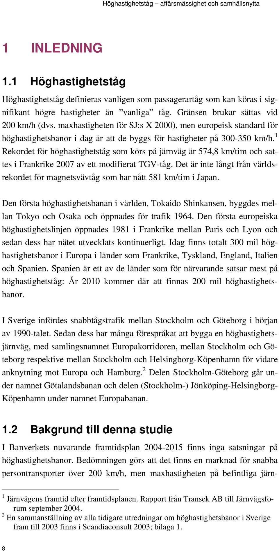 1 Rekordet för höghastighetståg som körs på järnväg är 574,8 km/tim och sattes i Frankrike 2007 av ett modifierat TGV-tåg.
