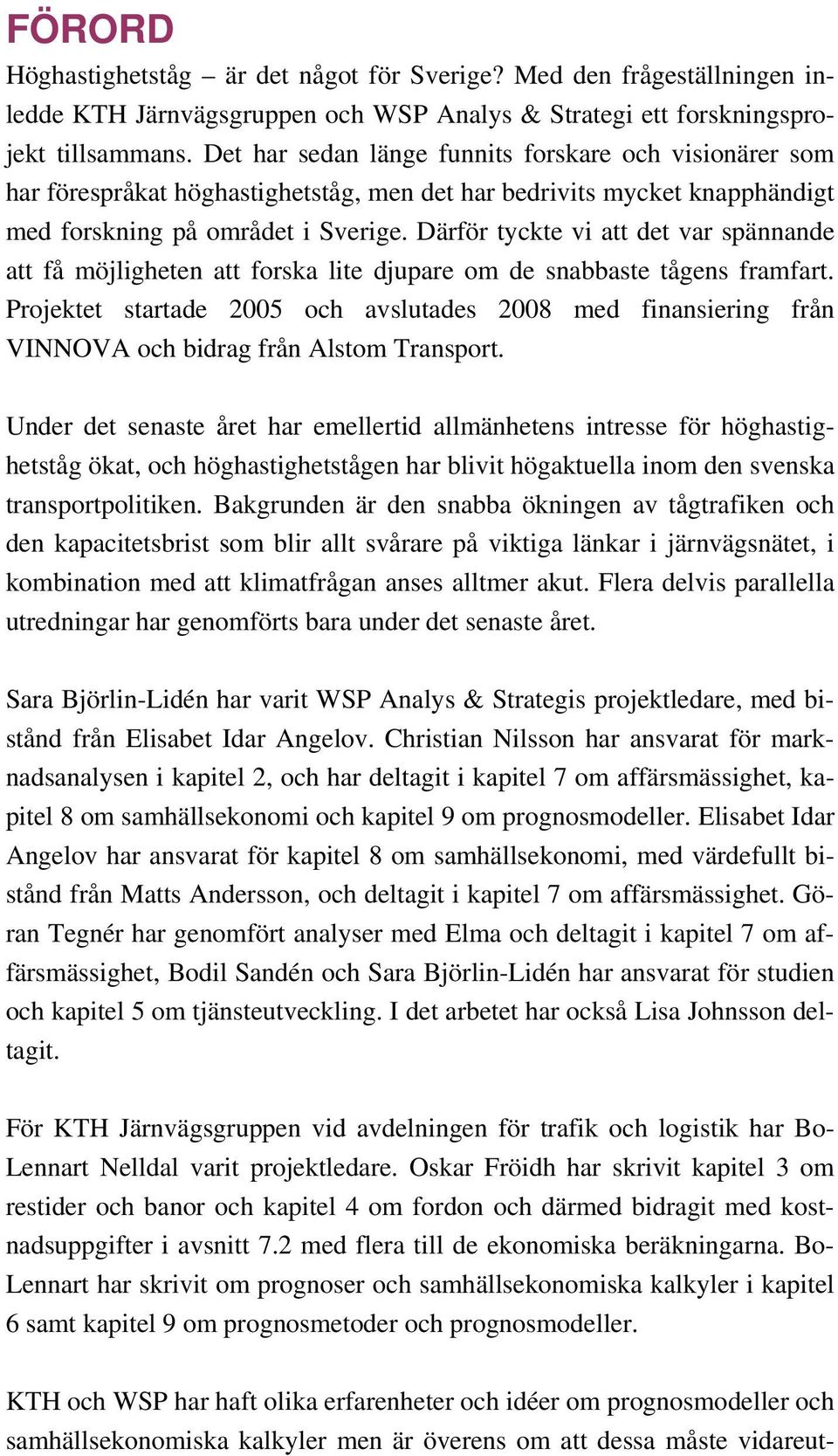 Därför tyckte vi att det var spännande att få möjligheten att forska lite djupare om de snabbaste tågens framfart.