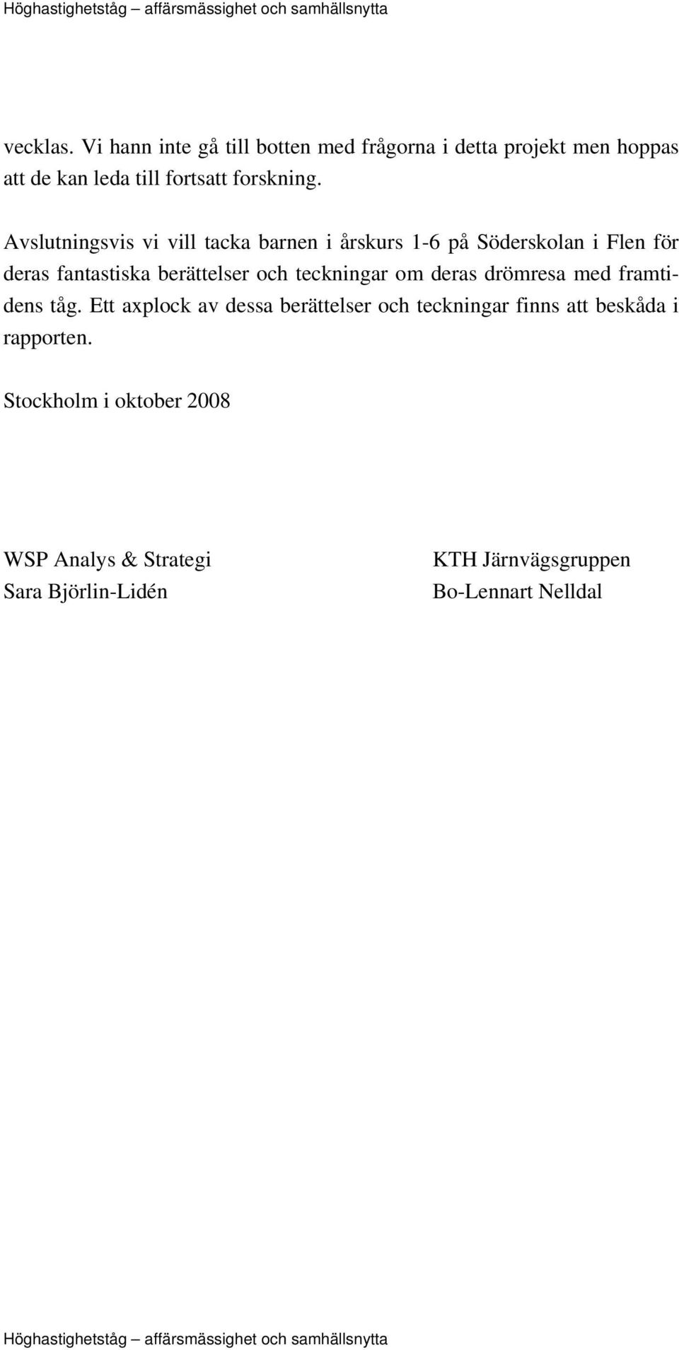 deras drömresa med framtidens tåg. Ett axplock av dessa berättelser och teckningar finns att beskåda i rapporten.