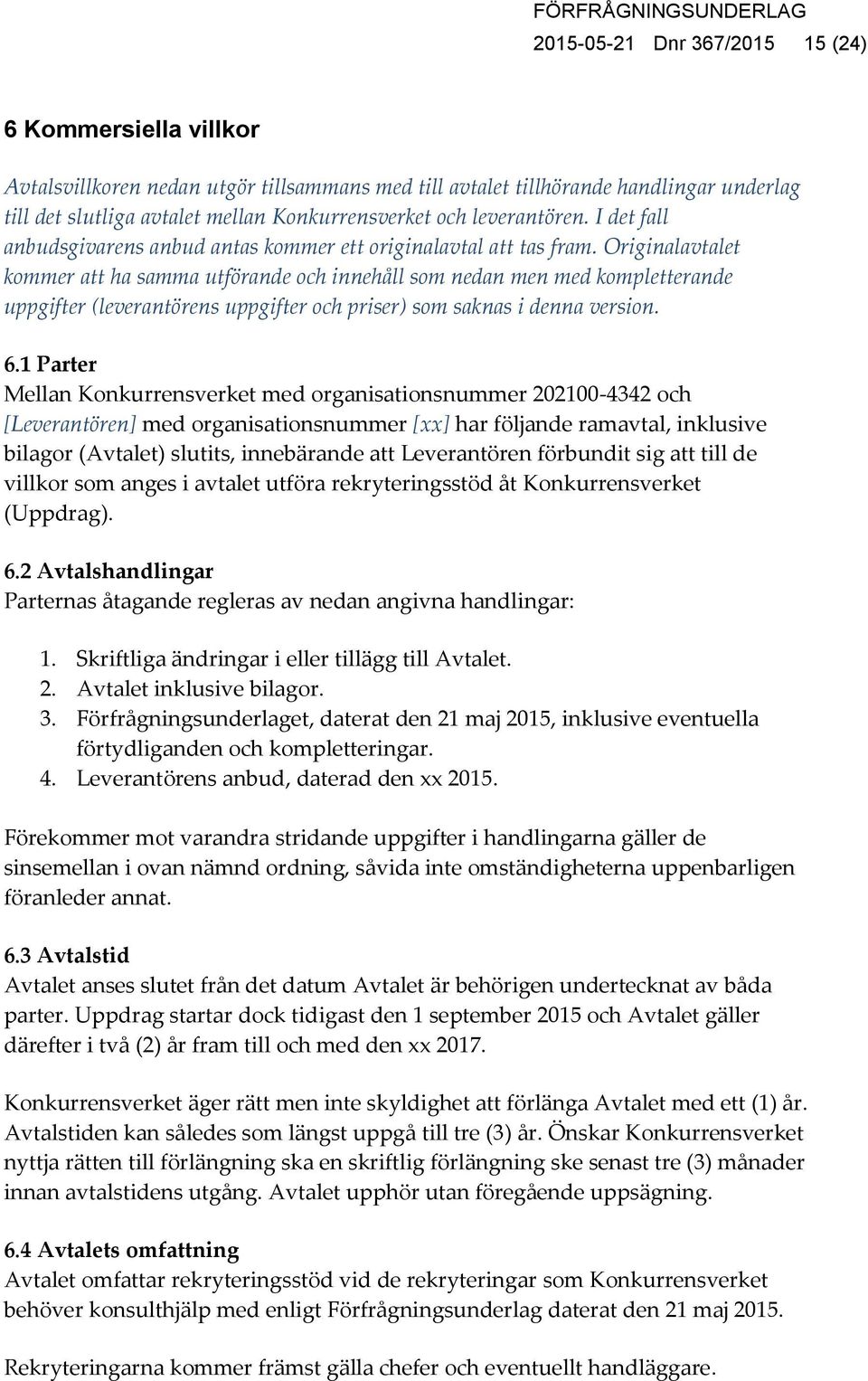 Originalavtalet kommer att ha samma utförande och innehåll som nedan men med kompletterande uppgifter (leverantörens uppgifter och priser) som saknas i denna version. 6.