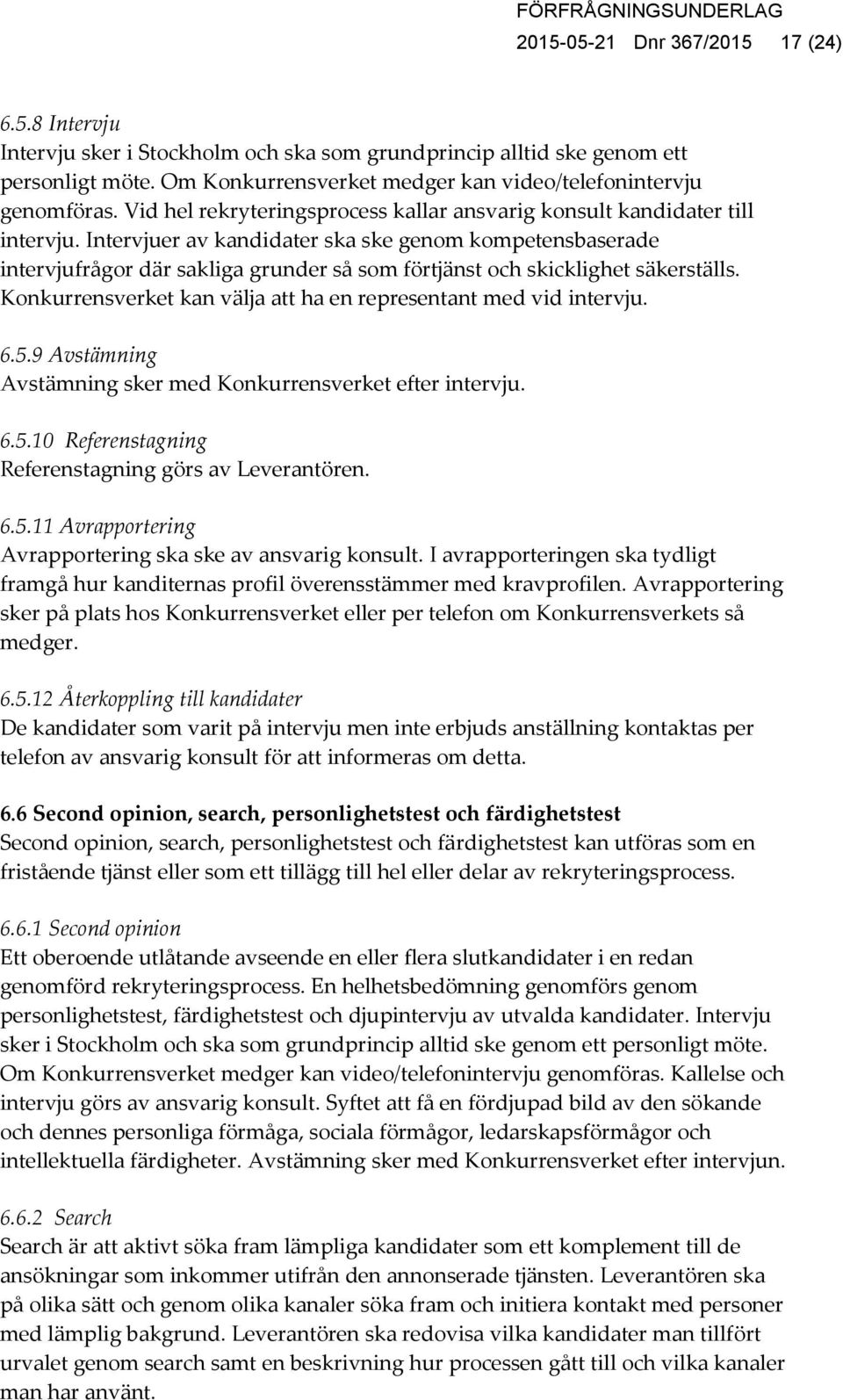 Intervjuer av kandidater ska ske genom kompetensbaserade intervjufrågor där sakliga grunder så som förtjänst och skicklighet säkerställs.