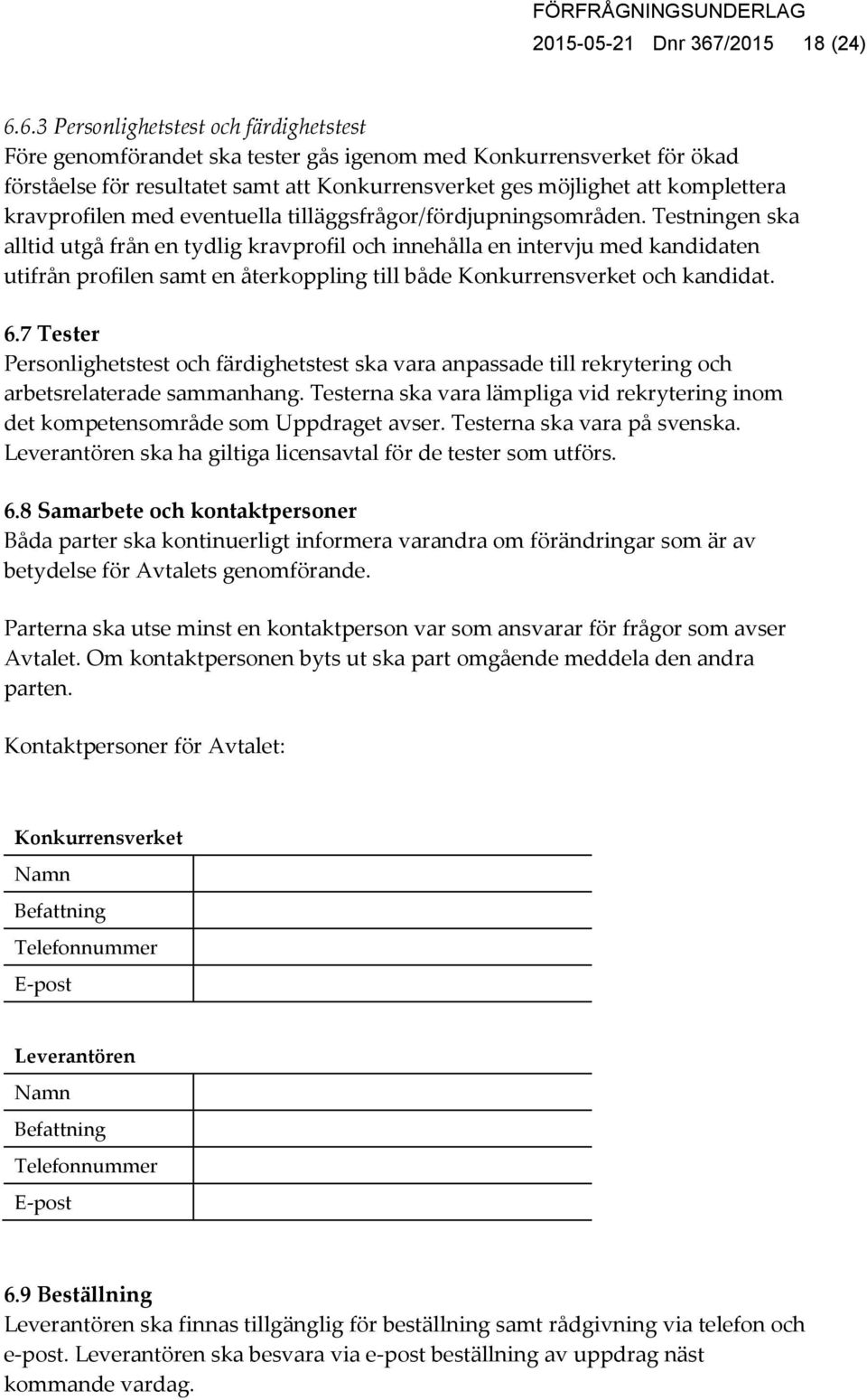 6.3 Personlighetstest och färdighetstest Före genomförandet ska tester gås igenom med Konkurrensverket för ökad förståelse för resultatet samt att Konkurrensverket ges möjlighet att komplettera