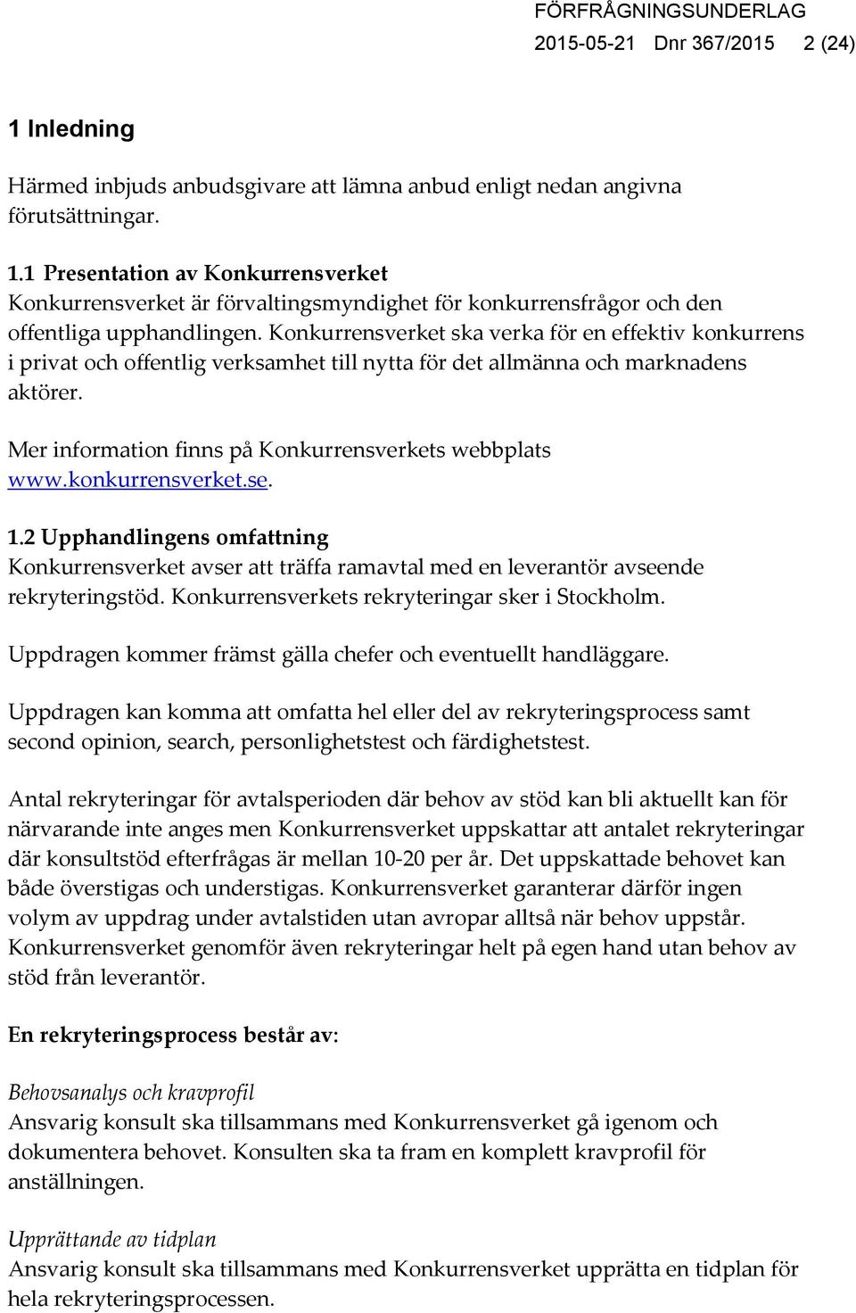 konkurrensverket.se. 1.2 Upphandlingens omfattning Konkurrensverket avser att träffa ramavtal med en leverantör avseende rekryteringstöd. Konkurrensverkets rekryteringar sker i Stockholm.