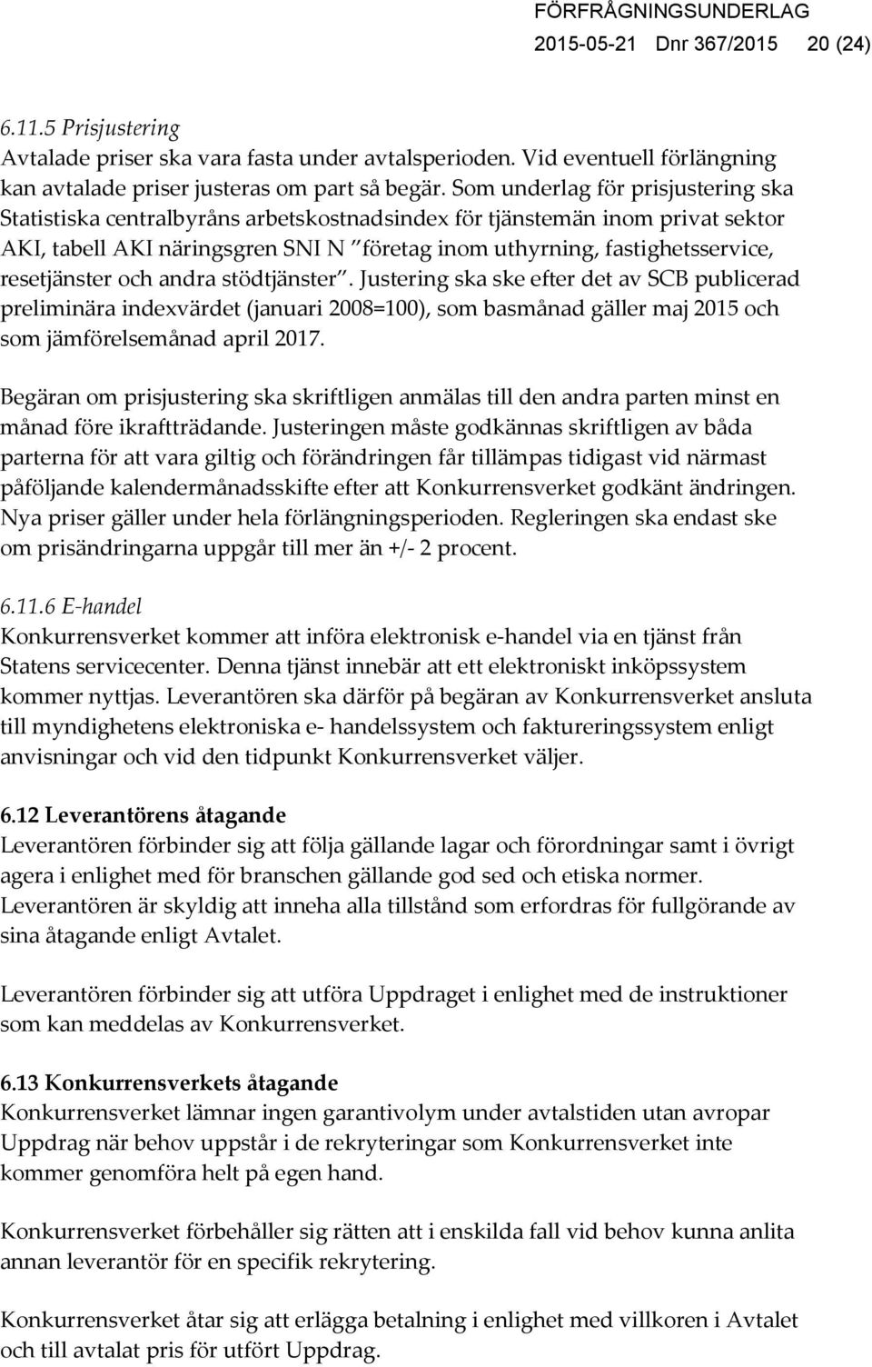 resetjänster och andra stödtjänster. Justering ska ske efter det av SCB publicerad preliminära indexvärdet (januari 2008=100), som basmånad gäller maj 2015 och som jämförelsemånad april 2017.