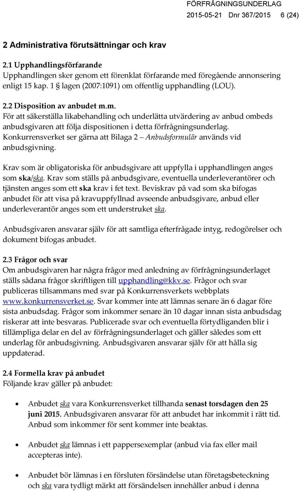 Konkurrensverket ser gärna att Bilaga 2 Anbudsformulär används vid anbudsgivning. Krav som är obligatoriska för anbudsgivare att uppfylla i upphandlingen anges som ska/ska.