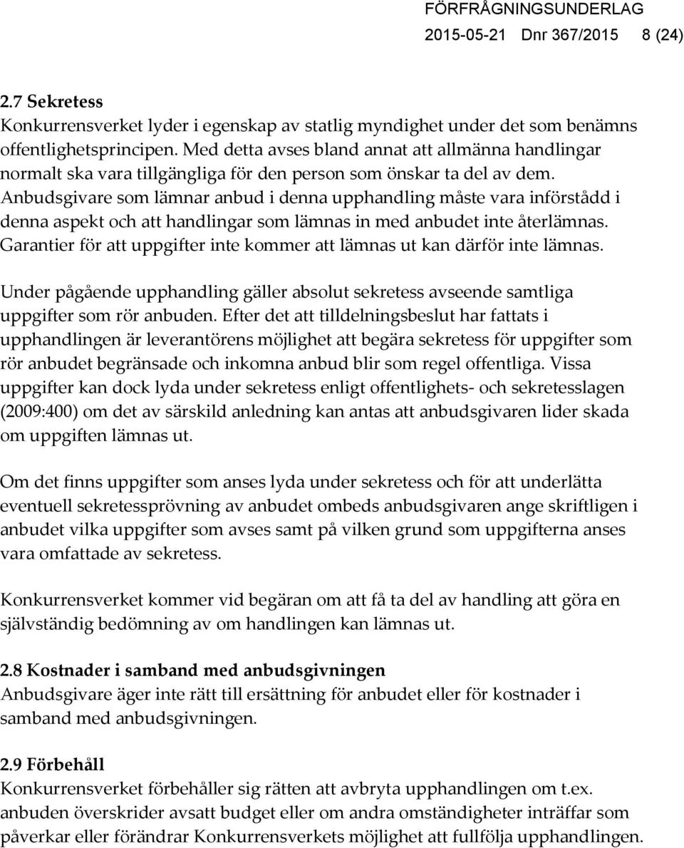 Anbudsgivare som lämnar anbud i denna upphandling måste vara införstådd i denna aspekt och att handlingar som lämnas in med anbudet inte återlämnas.