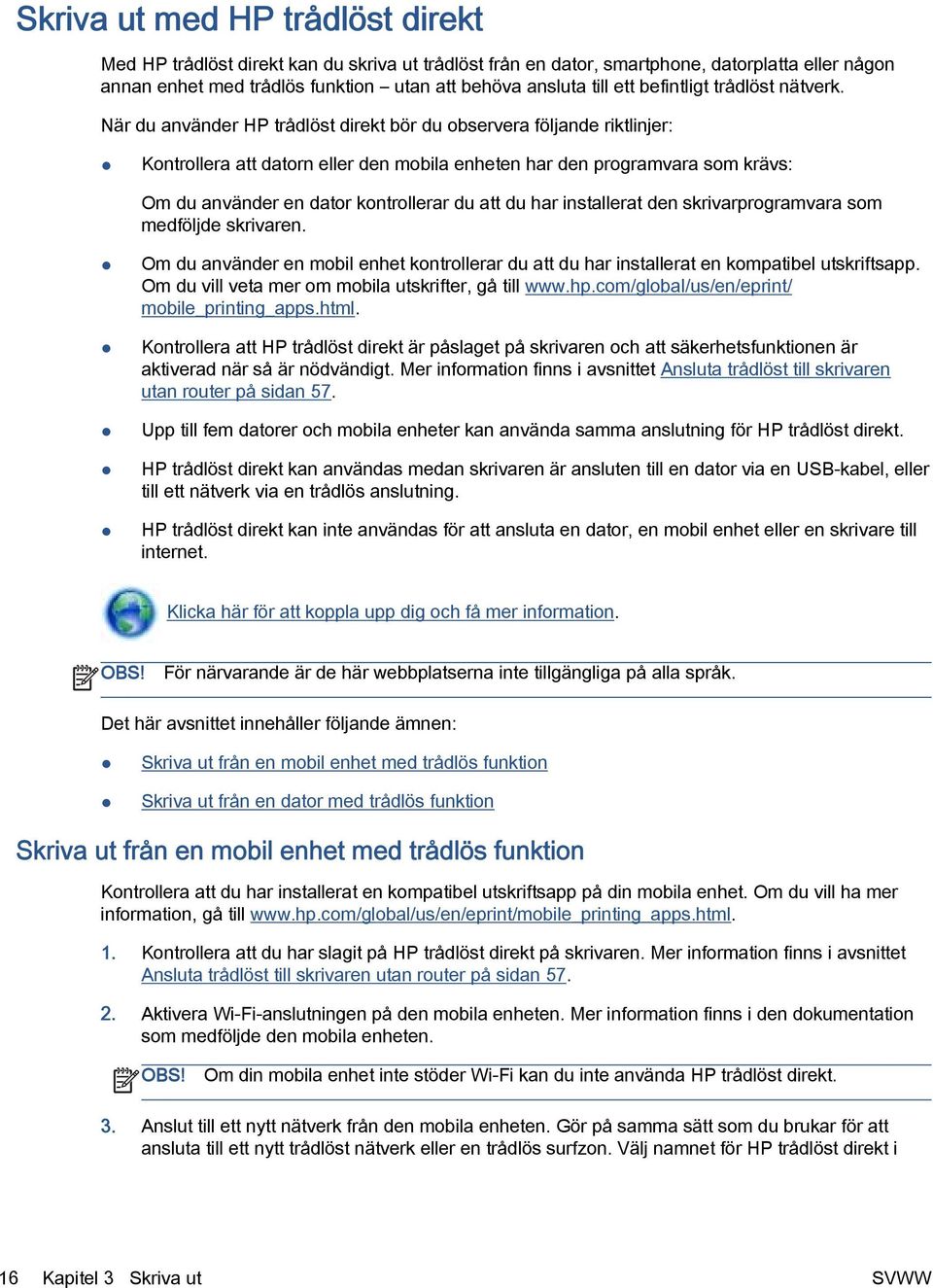 När du använder HP trådlöst direkt bör du observera följande riktlinjer: Kontrollera att datorn eller den mobila enheten har den programvara som krävs: Om du använder en dator kontrollerar du att du