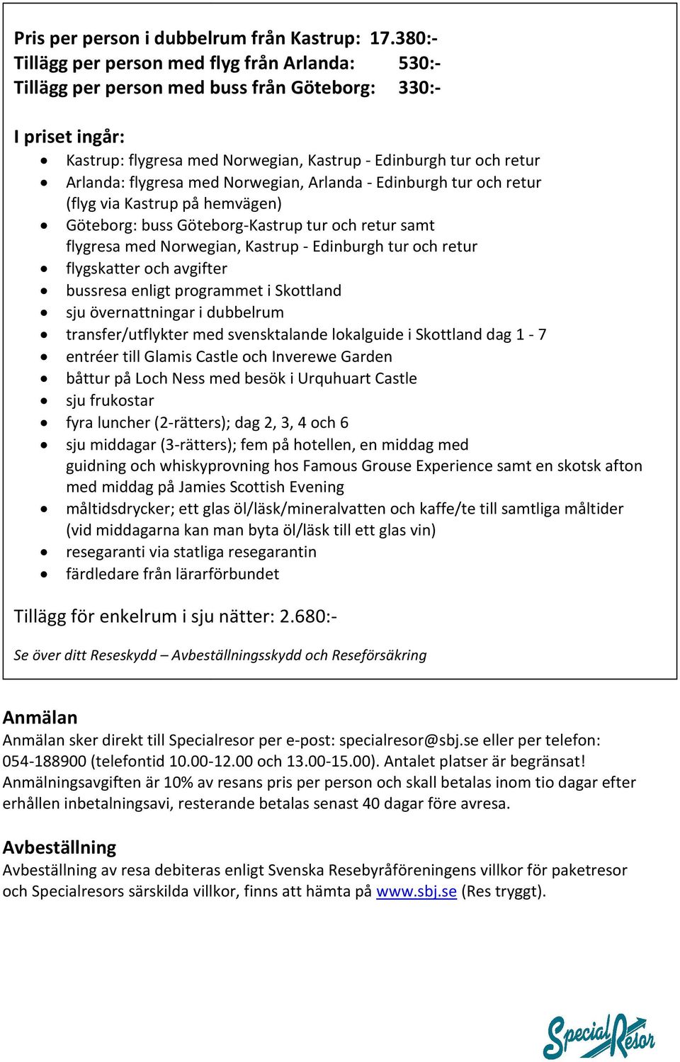 flygresa med Norwegian, Arlanda - Edinburgh tur och retur (flyg via Kastrup på hemvägen) Göteborg: buss Göteborg-Kastrup tur och retur samt flygresa med Norwegian, Kastrup - Edinburgh tur och retur