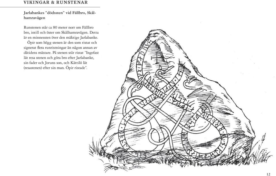 Öpir som högg stenen är den som ristat och signerat flera runristningar än någon annan av dåtidens mästare.