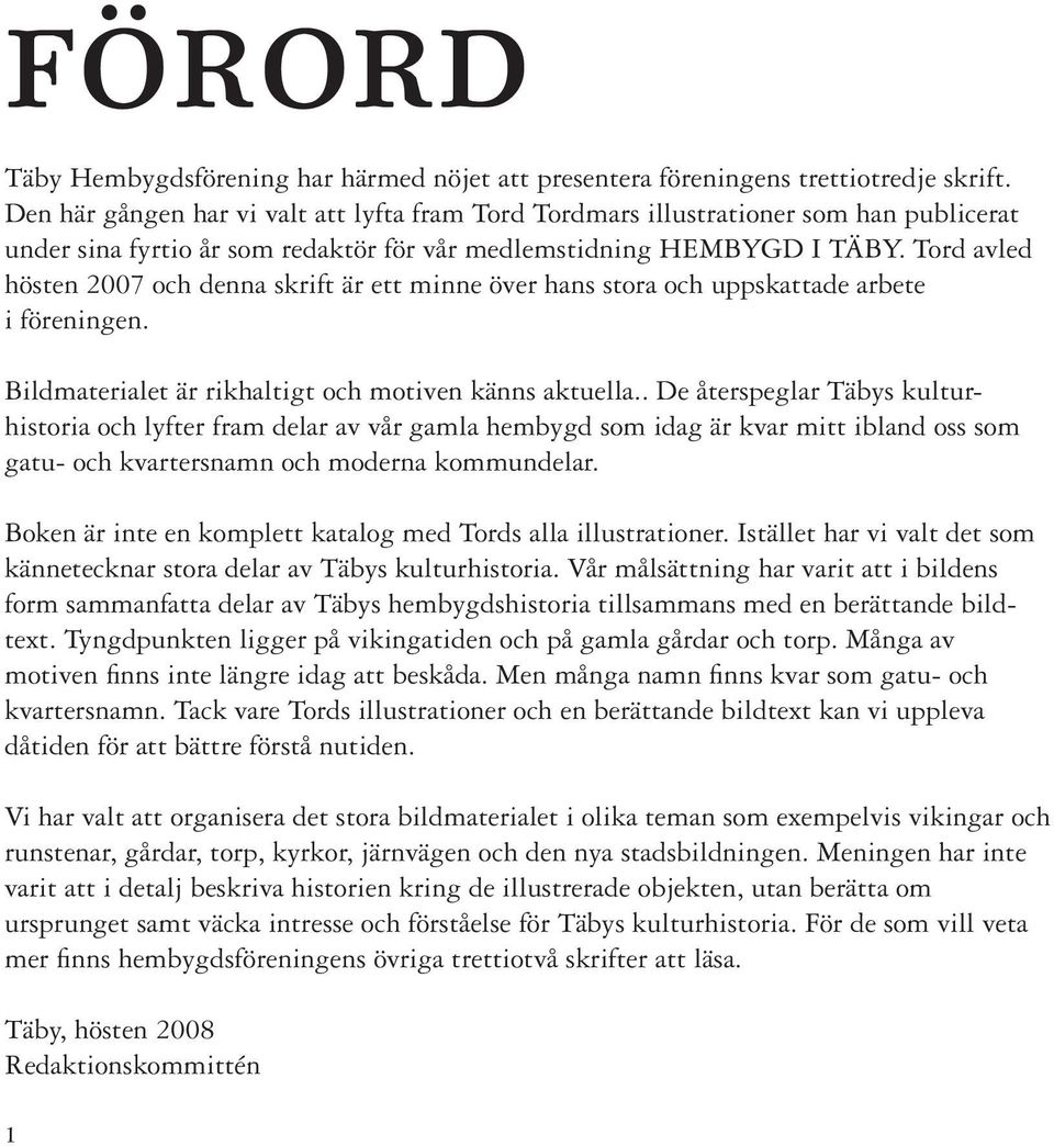 Tord avled hösten 2007 och denna skrift är ett minne över hans stora och uppskattade arbete i föreningen. Bildmaterialet är rikhaltigt och motiven känns aktuella.