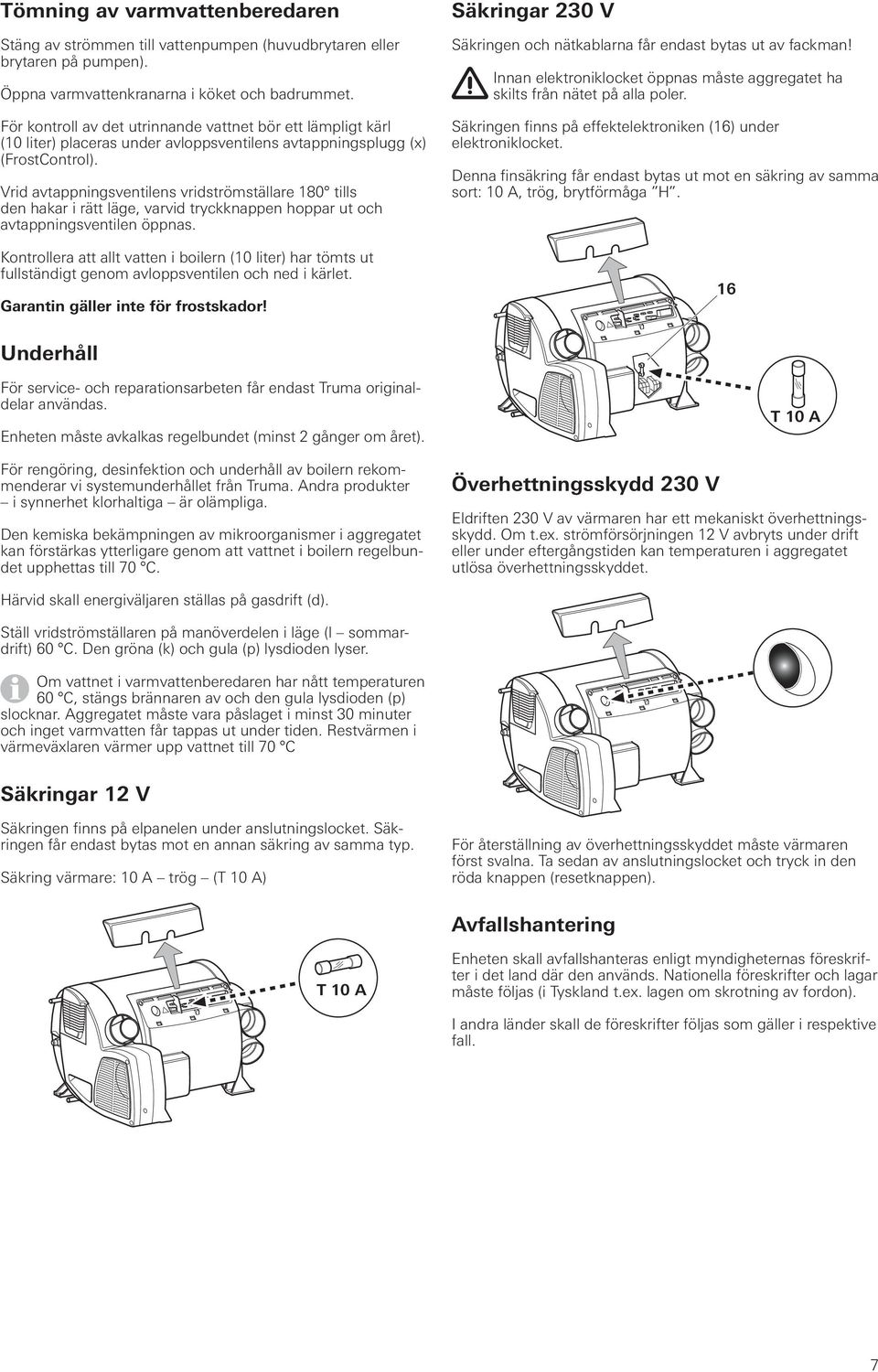 Vrid avtappningsventilens vridströmställare 180 tills den hakar i rätt läge, varvid tryckknappen hoppar ut och avtappningsventilen öppnas.