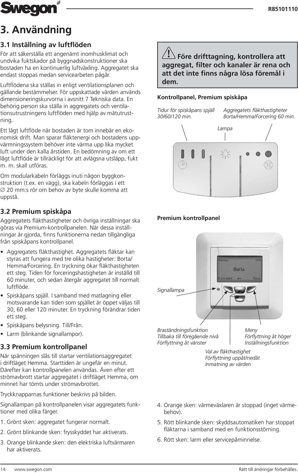 För uppskattade värden används dimensioneringskurvorna i avsnitt 7 Tekniska data. En behörig person ska ställa in aggregatets och ventilationsutrustningens luftflöden med hjälp av mätutrustning.