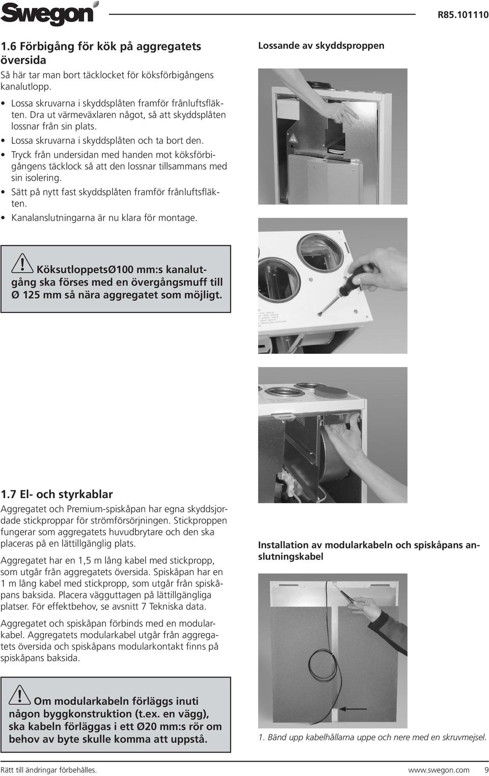 Lossa skruvarna i skyddsplåten och ta bort den. Tryck från undersidan med handen mot köksförbigångens täcklock så att den lossnar tillsammans med sin isolering.