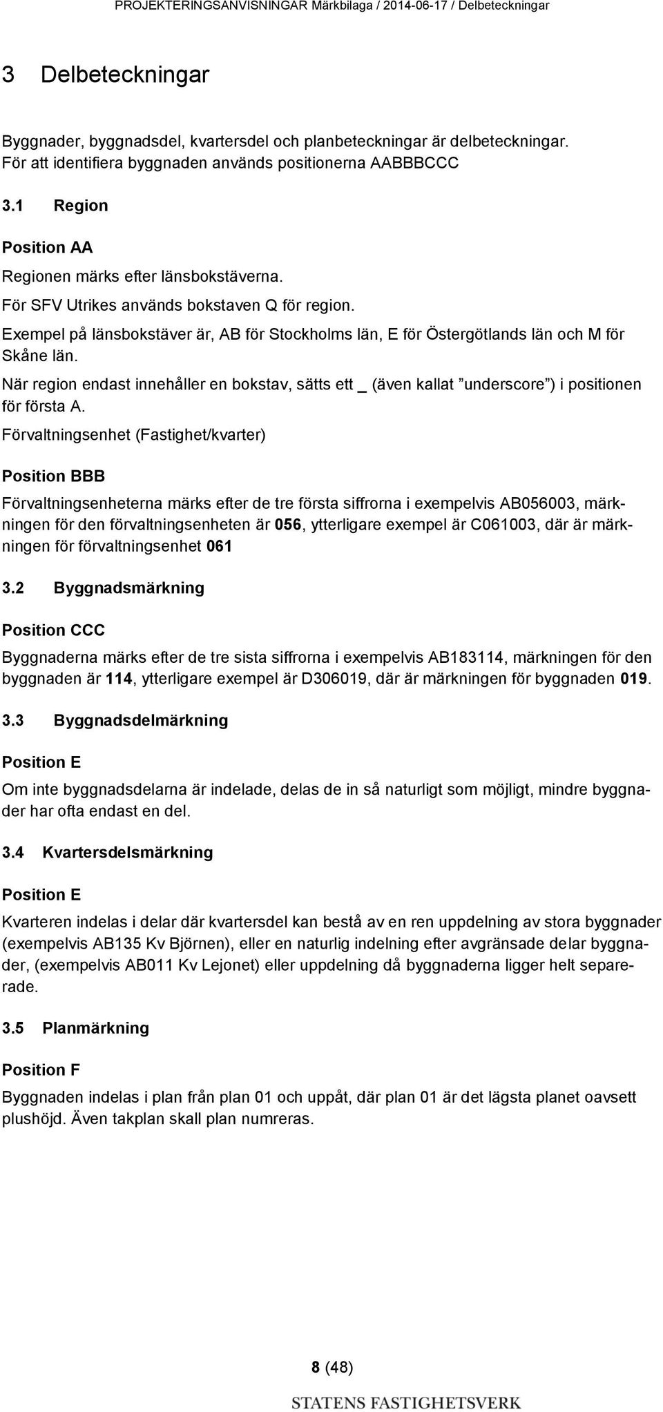 Exempel på länsbokstäver är, AB för Stockholms län, E för Östergötlands län och M för Skåne län.