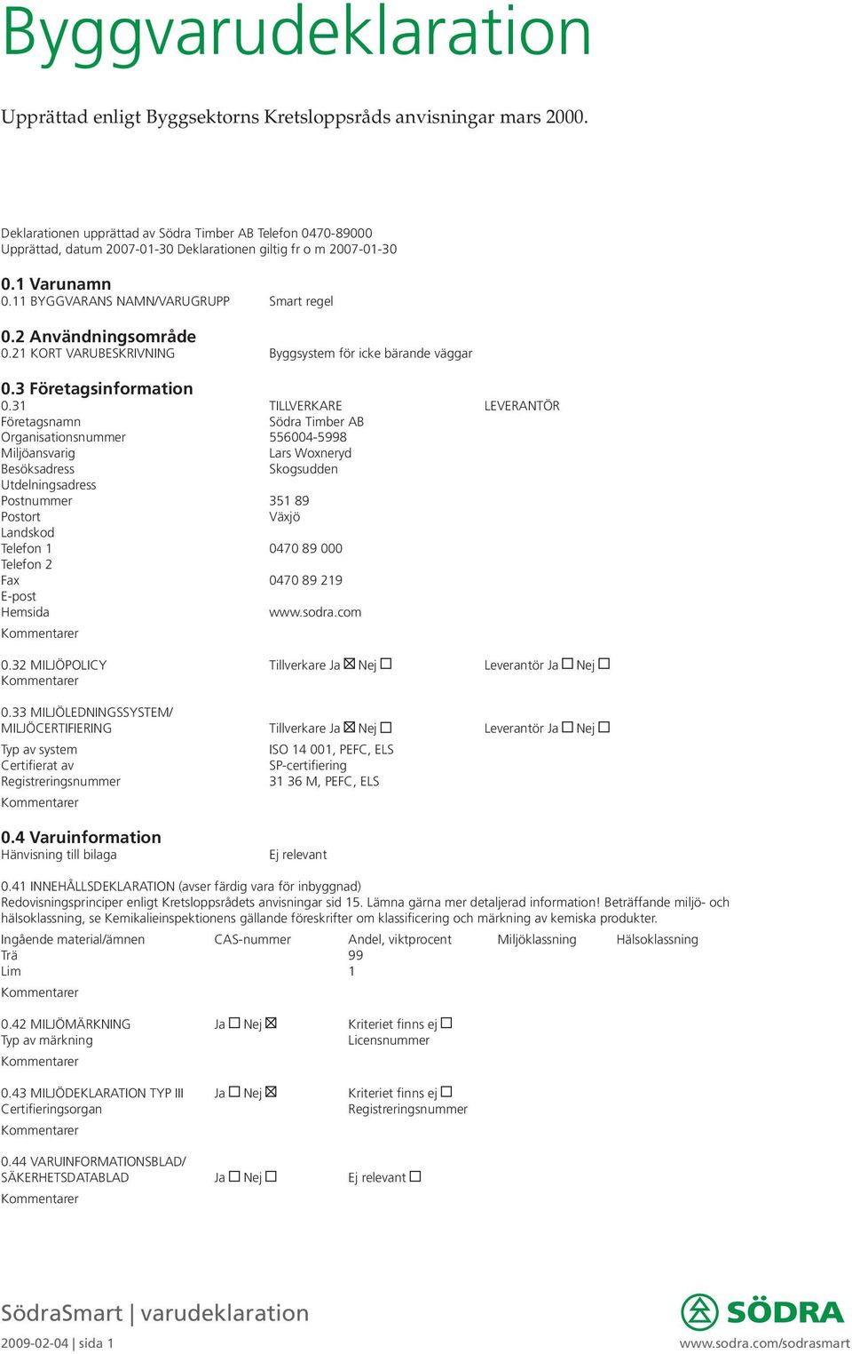 2 Användningsområde 0.21 KORT VARUBESKRIVNING Byggsystem för icke bärande väggar 0.3 Företagsinformation 0.