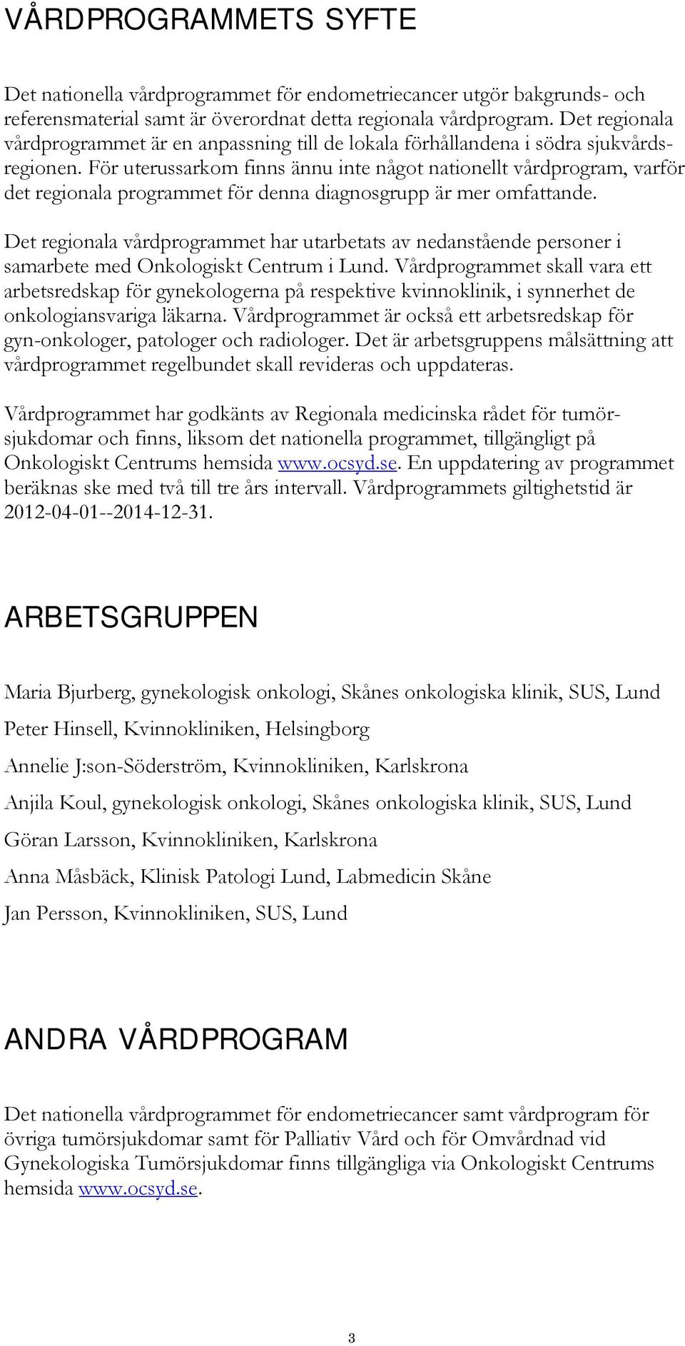 För uterussarkom finns ännu inte något nationellt vårdprogram, varför det regionala programmet för denna diagnosgrupp är mer omfattande.