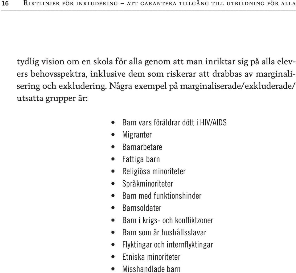 Några exempel på marginaliserade/exkluderade/ utsatta grupper är: Barn vars föräldrar dött i HIV/AIDS Migranter Barnarbetare Fattiga barn Religiösa