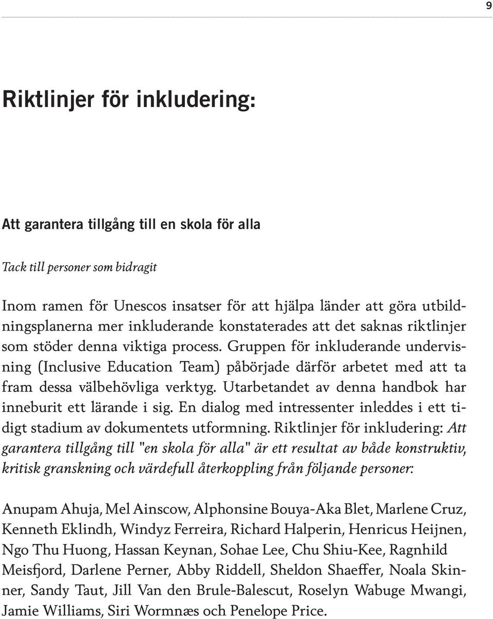 Gruppen för inkluderande undervisning (Inclusive Education Team) påbörjade därför arbetet med att ta fram dessa välbehövliga verktyg. Utarbetandet av denna handbok har inneburit ett lärande i sig.