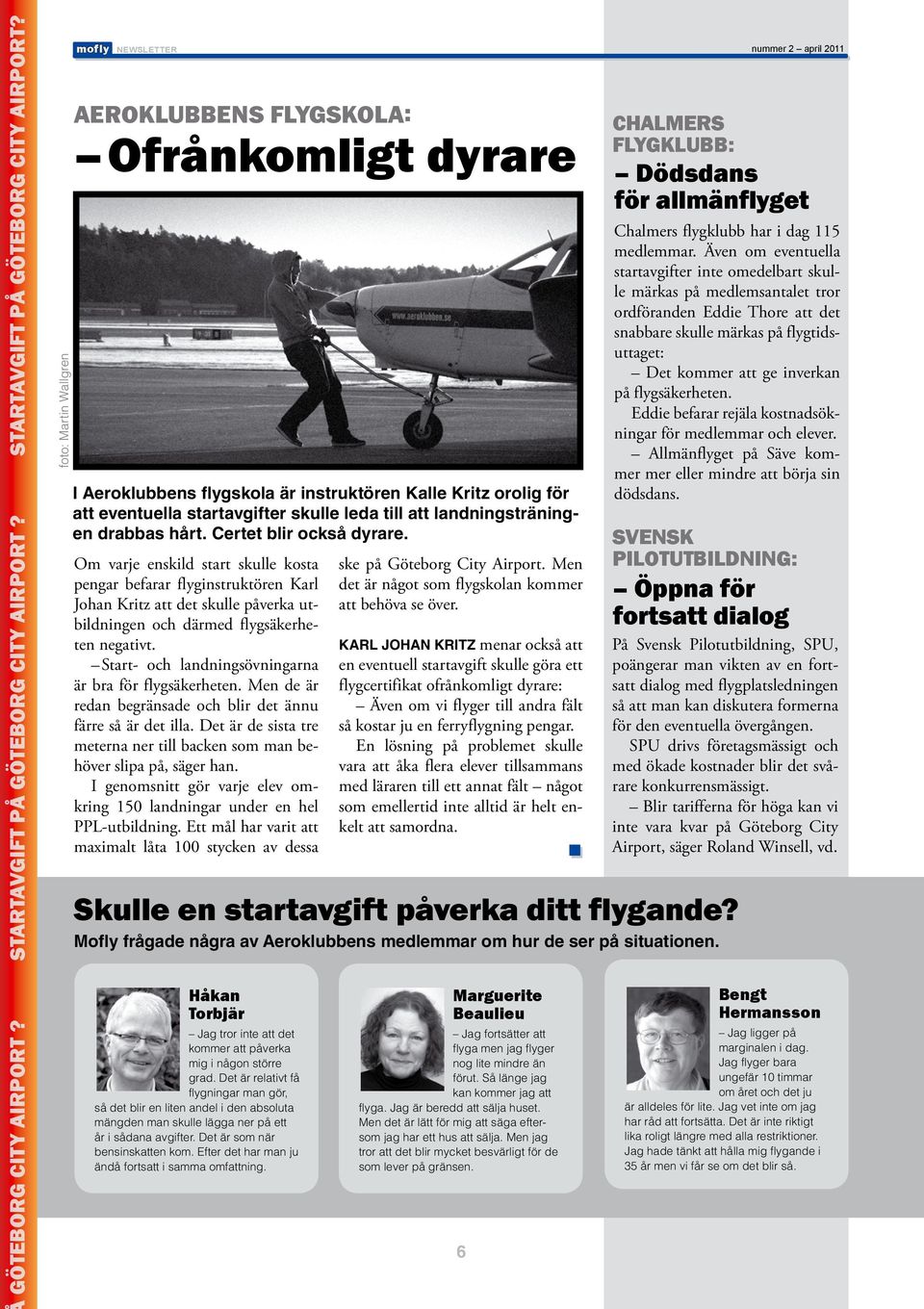 foto: Martin Wallgren mofly NEWSLETTER AEROKLUBBENS FLYGSKOLA: Ofrånkomligt dyrare I Aeroklubbens flygskola är instruktören Kalle Kritz orolig för att eventuella startavgifter skulle leda till att