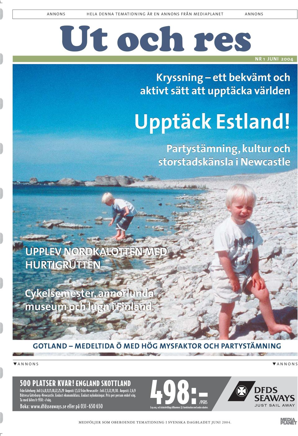 A NNONS A NNONS 500 PLATSER KVAR! ENGLAND SKOTTLAND Från Göteborg: Juli 1,4,8,11,15,18,22,25,29 Augusti: 1,5,12 Från Newcastle : Juli 2,5,12,19,30. Augusti: 2,6,9 Båtresa Göteborg-Newcastle.