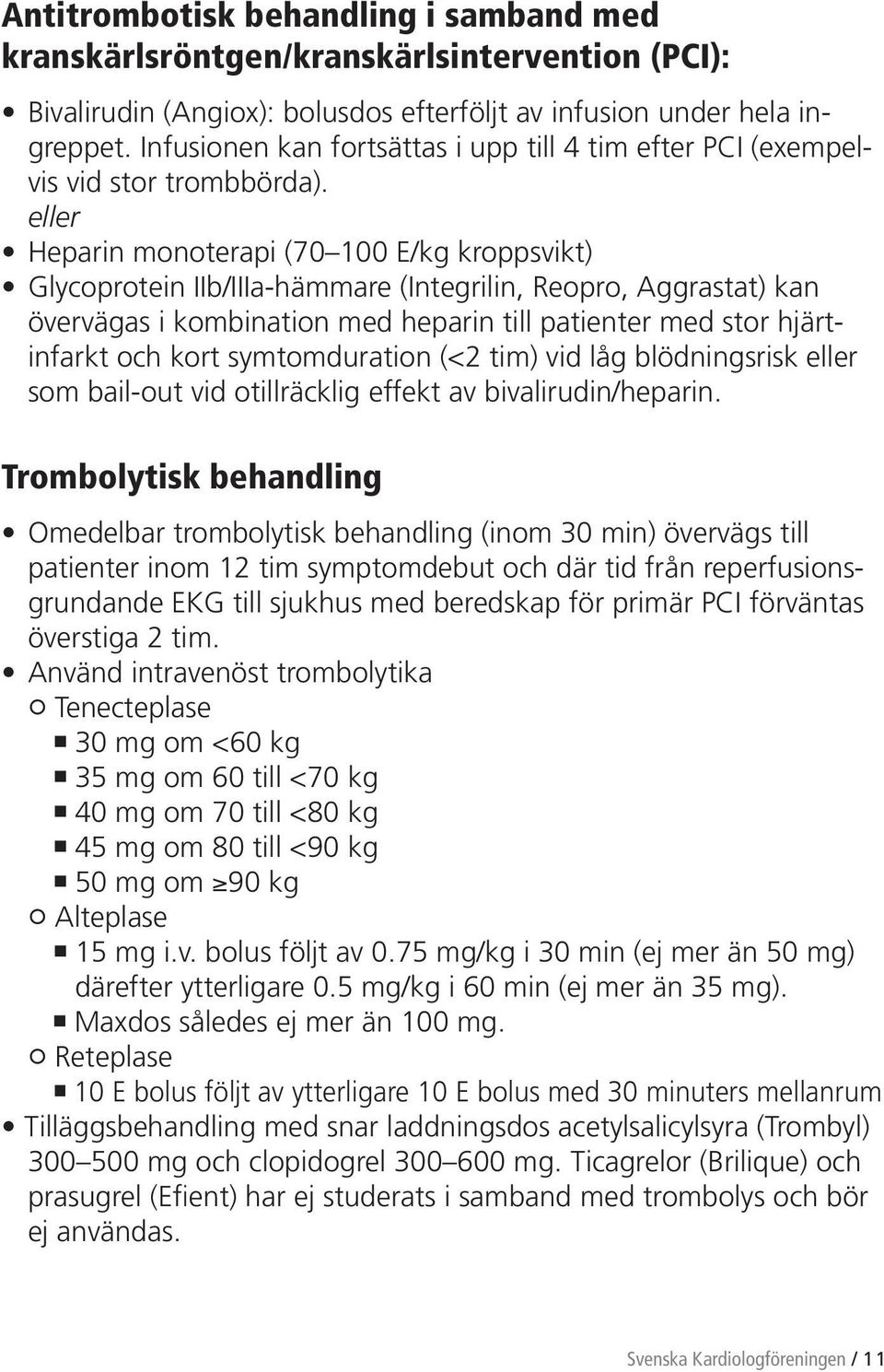 eller Heparin monoterapi (70 100 E/kg kroppsvikt) Glycoprotein IIb/IIIa-hämmare (Integrilin, Reopro, Aggrastat) kan övervägas i kombination med heparin till patienter med stor hjärtinfarkt och kort