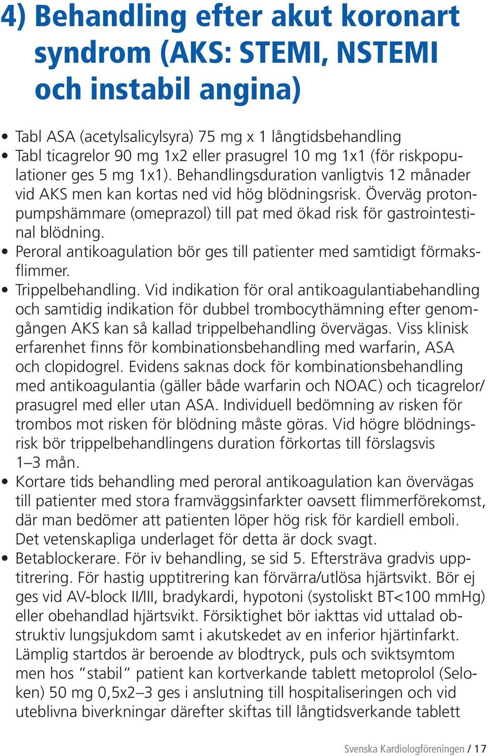 Överväg protonpumpshämmare (omeprazol) till pat med ökad risk för gastrointestinal blödning. Peroral antikoagulation bör ges till patienter med samtidigt förmaksflimmer. Trippelbehandling.