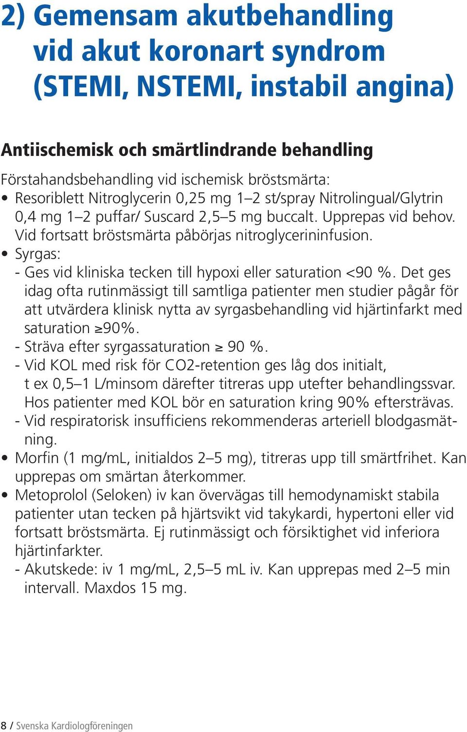 Syrgas: - Ges vid kliniska tecken till hypoxi eller saturation <90 %.