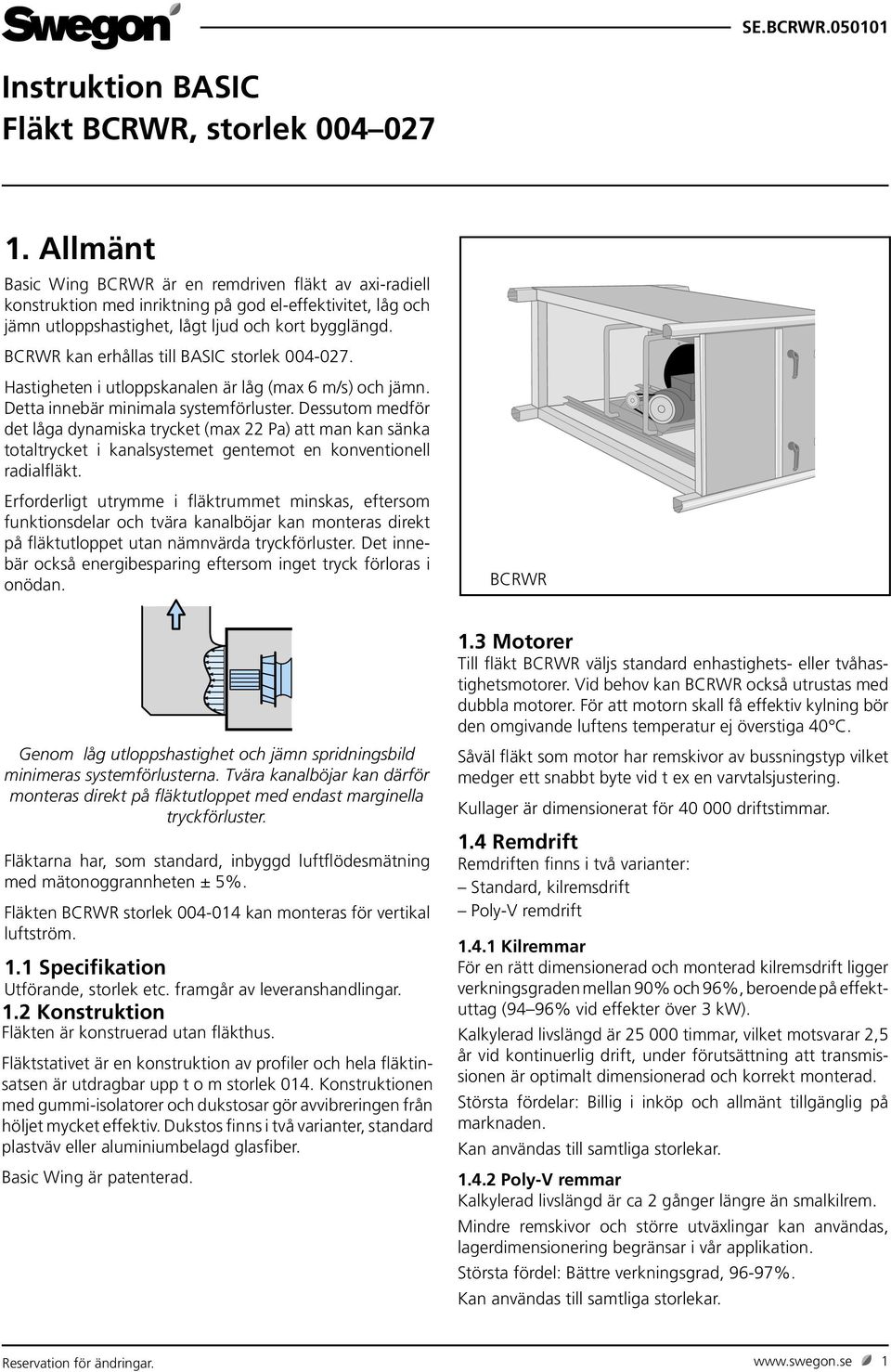 BCRWR kan erhållas till BASIC storlek 004-027. Hastigheten i utloppskanalen är låg (max 6 m/s) och jämn. Detta innebär minimala systemförluster.