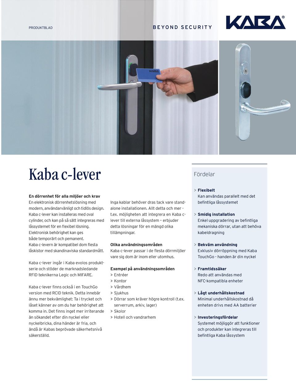 Kaba c-levern är kompatibel dom flesta låskistor med skandinaviska standardmått. Kaba c-lever ingår i Kaba evolos produktserie och stöder de marknadsledande RFID teknikerna Legic och MIFARE.